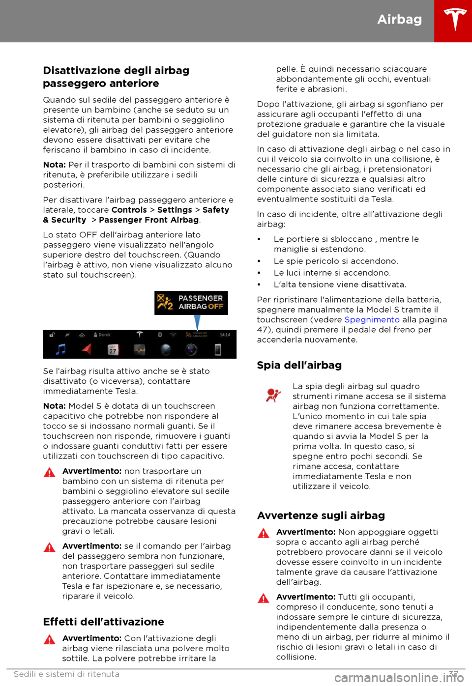 TESLA MODEL S 2018  Manuale del proprietario (in Italian) Disattivazione degli airbag
pas
seggero anteriore
Quando sul sedile del passeggero anteriore è
presente un bambino (anche se seduto su un
sistema di ritenuta per bambini o seggiolino
elevatore), gli 