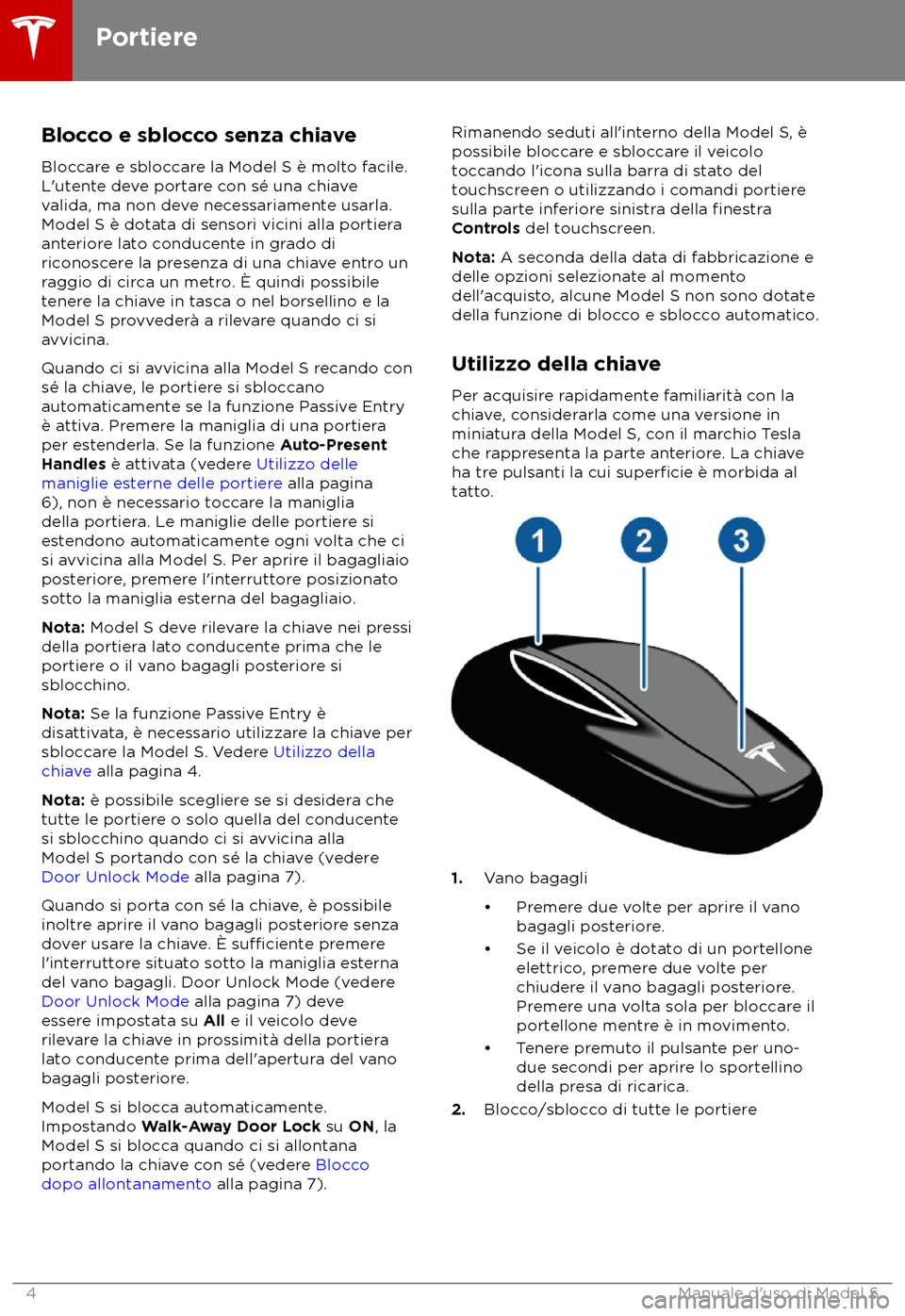 TESLA MODEL S 2018  Manuale del proprietario (in Italian) Blocco e sblocco senza chiave
Bloc care e sbloccare la Model S è molto facile.
L