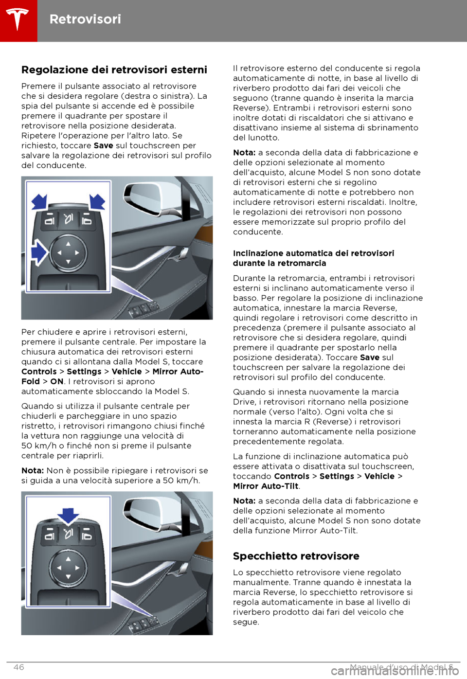 TESLA MODEL S 2018 Manuale del proprietario (in Italian) Regolazione dei retrovisori esterni
Pr emere il pulsante associato al retrovisore
che si desidera regolare (destra o sinistra). La
spia del pulsante si accende ed è possibile
premere il quadrante per TESLA MODEL S 2018 Manuale del proprietario (in Italian) Regolazione dei retrovisori esterni
Pr emere il pulsante associato al retrovisore
che si desidera regolare (destra o sinistra). La
spia del pulsante si accende ed è possibile
premere il quadrante per