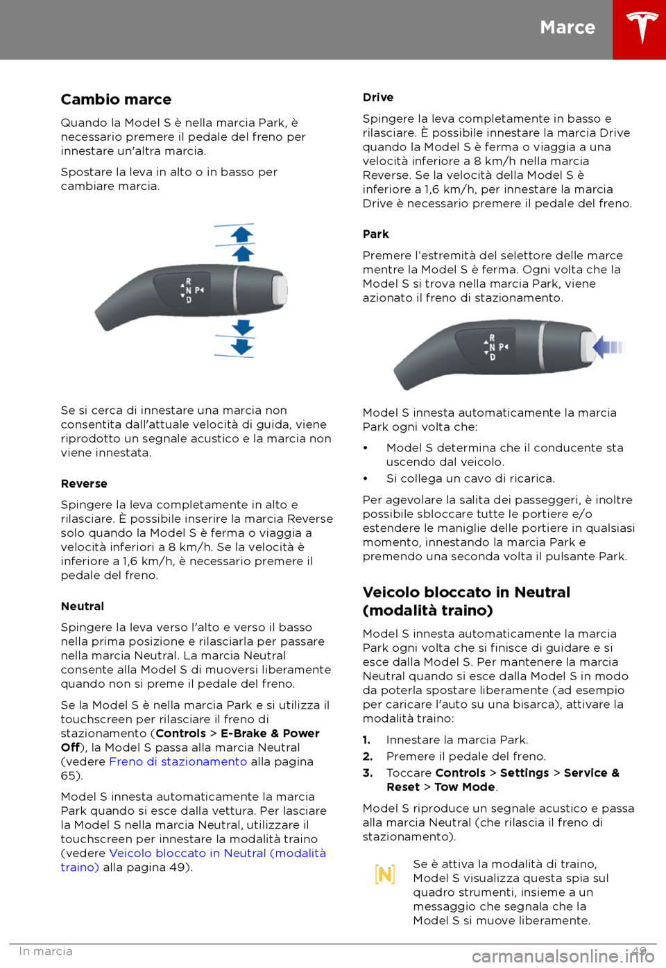 TESLA MODEL S 2018 Manuale del proprietario (in Italian) Cambio marce
Quando la Model S è nella mar cia Park, è
necessario premere il pedale del freno per
innestare un TESLA MODEL S 2018 Manuale del proprietario (in Italian) Cambio marce
Quando la Model S è nella mar cia Park, è
necessario premere il pedale del freno per
innestare un