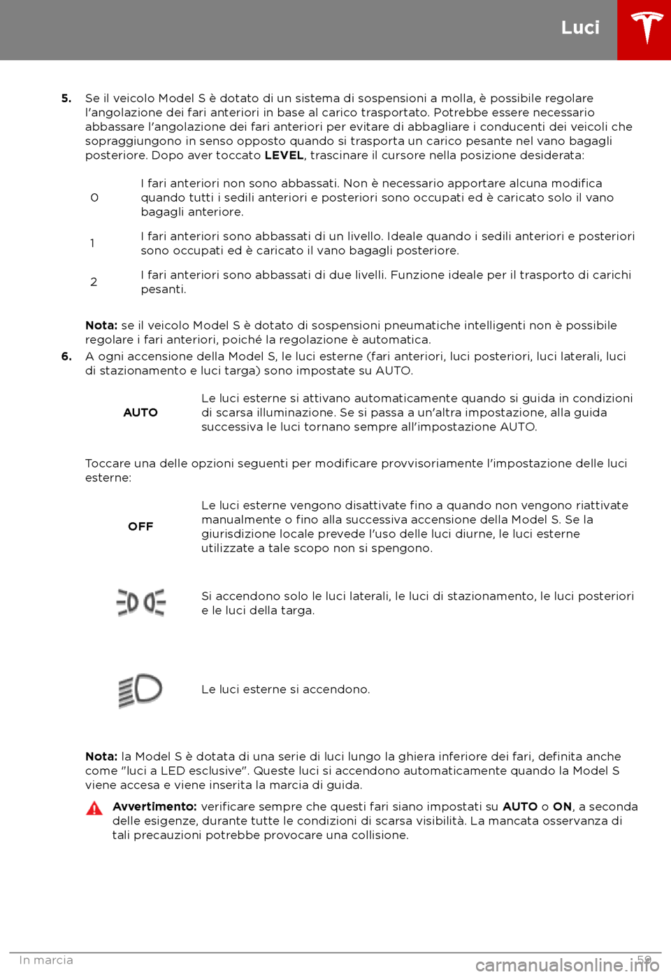 TESLA MODEL S 2018  Manuale del proprietario (in Italian) 5.
Se il veicolo Model S è dotato di un sistema di sospensioni a molla, è possibile regolare
l