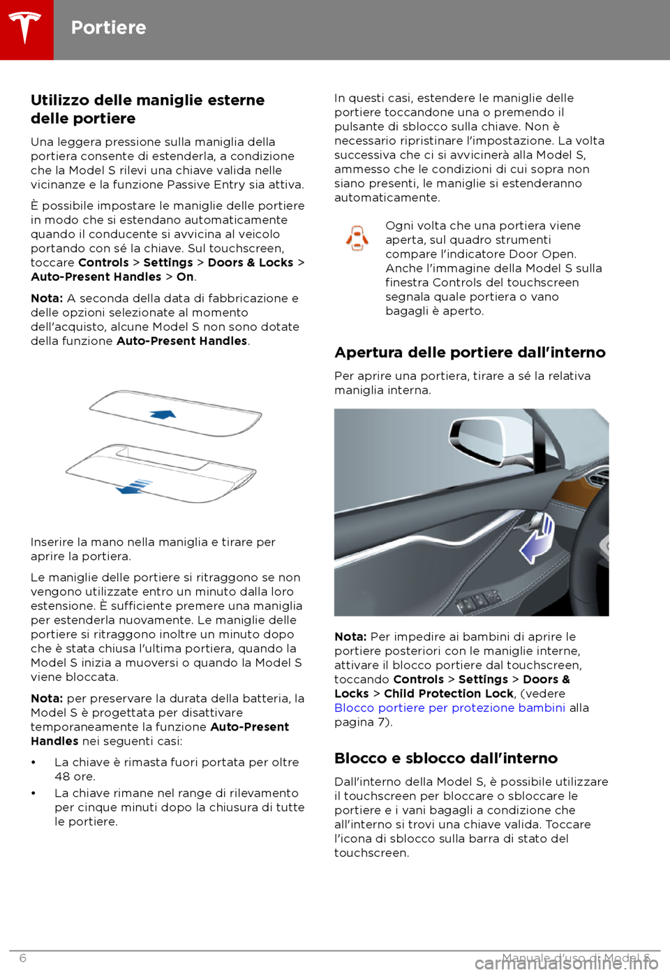 TESLA MODEL S 2018  Manuale del proprietario (in Italian) Utilizzo delle maniglie esterne
delle portier
e
Una leggera pressione sulla maniglia della
portiera consente di estenderla, a condizione
che la Model S rilevi una chiave valida nelle
vicinanze e la fu