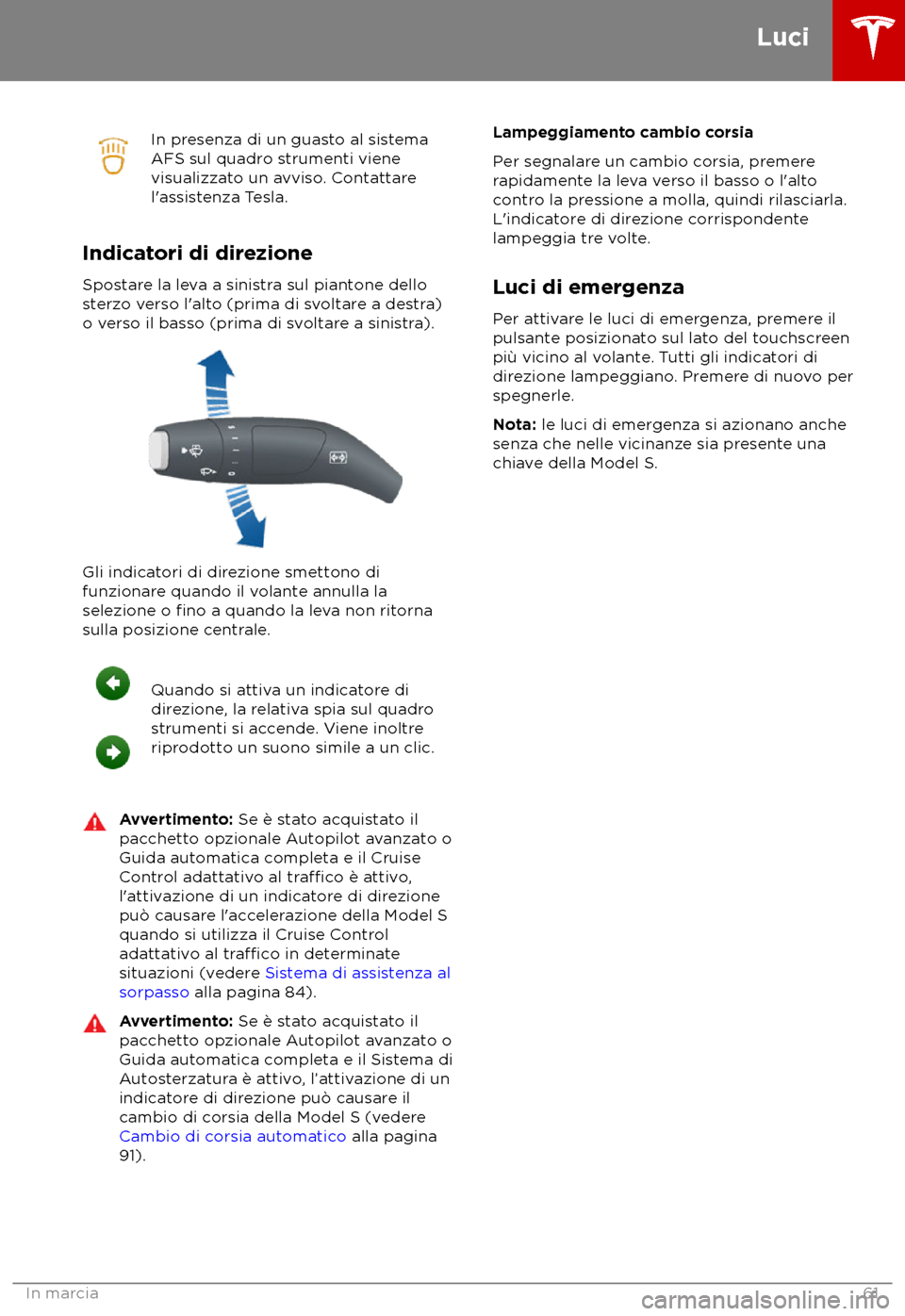 TESLA MODEL S 2018  Manuale del proprietario (in Italian) In presenza di un guasto al sistema
AFS sul quadr
o strumenti viene
visualizzato un avviso. Contattare
l