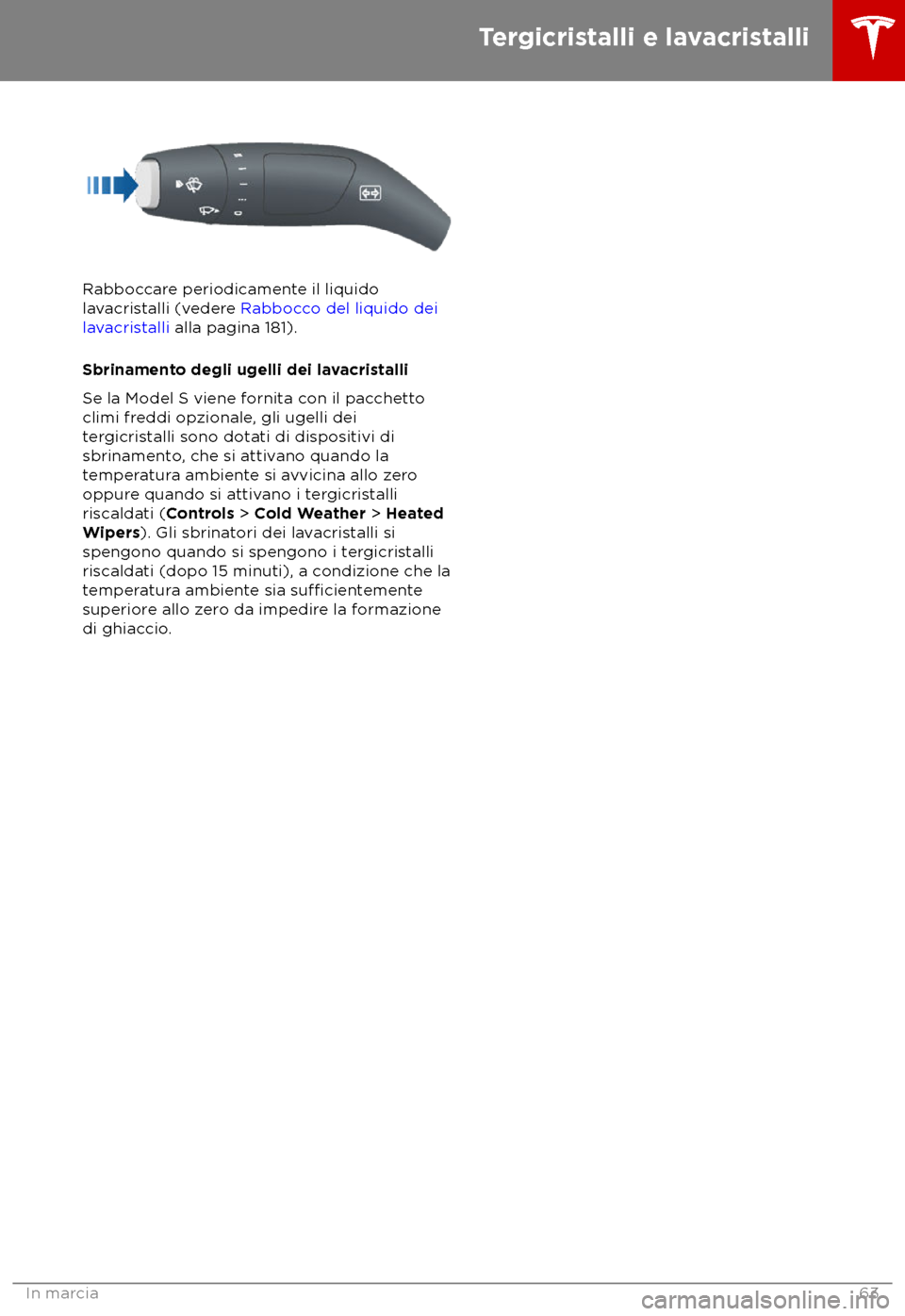 TESLA MODEL S 2018 Manuale del proprietario (in Italian) Rabboccare periodicamente il liquido
la
vacristalli (vedere Rabbocco del liquido dei
lavacristalli alla pagina 181).
Sbrinamento degli ugelli dei lavacristalli
Se la Model S viene fornita con il pacch TESLA MODEL S 2018 Manuale del proprietario (in Italian) Rabboccare periodicamente il liquido
la
vacristalli (vedere Rabbocco del liquido dei
lavacristalli alla pagina 181).
Sbrinamento degli ugelli dei lavacristalli
Se la Model S viene fornita con il pacch