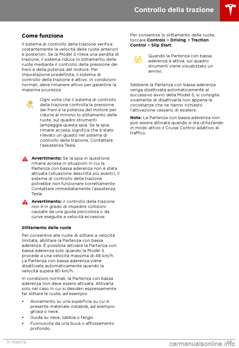 TESLA MODEL S 2018  Manuale del proprietario (in Italian) Come funziona
Il sis tema di controllo della trazione verifica
costantemente la velocit