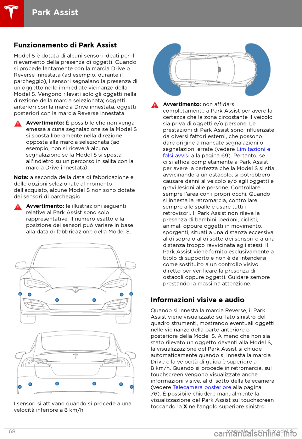 TESLA MODEL S 2018 Manuale del proprietario (in Italian) Funzionamento di Park Assist
Model S è dota ta di alcuni sensori ideati per il
rilevamento della presenza di oggetti. Quando
si procede lentamente con la marcia Drive o
Reverse innestata (ad esempio, TESLA MODEL S 2018 Manuale del proprietario (in Italian) Funzionamento di Park Assist
Model S è dota ta di alcuni sensori ideati per il
rilevamento della presenza di oggetti. Quando
si procede lentamente con la marcia Drive o
Reverse innestata (ad esempio,