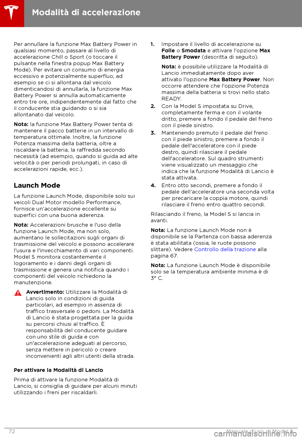 TESLA MODEL S 2018  Manuale del proprietario (in Italian) Per annullare la funzione Max Battery Power in
qualsiasi moment o, passare al livello di
accelerazione Chill o Sport (o toccare il
pulsante nella finestra popup Max Battery
Mode

). Per evitare un con