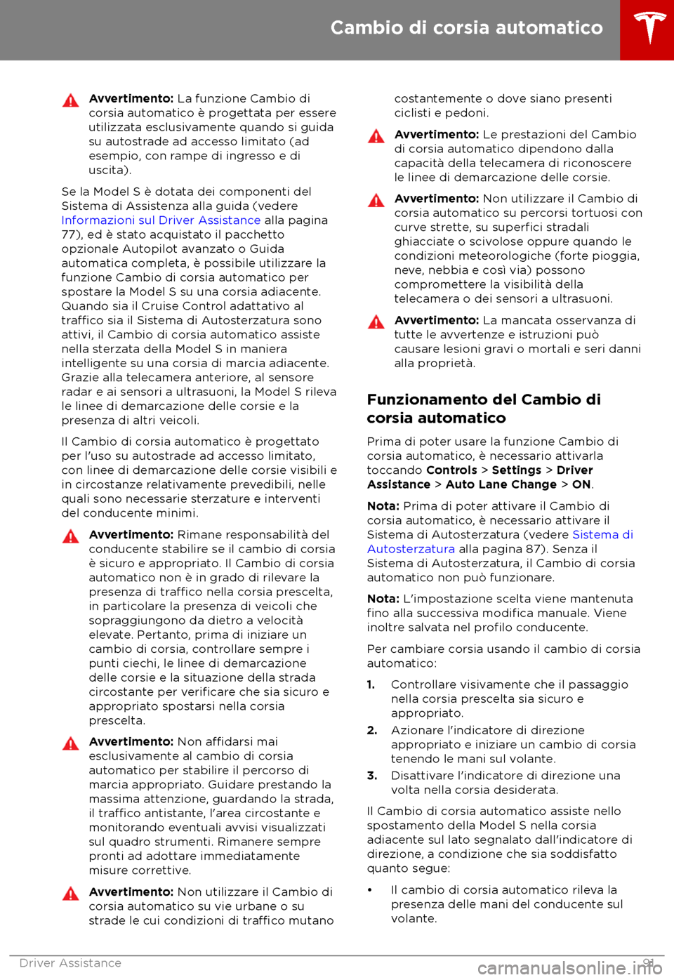 TESLA MODEL S 2018  Manuale del proprietario (in Italian) Avvertimento: La funzione Cambio di
c orsia automatico è progettata per essere
utilizzata esclusivamente quando si guida
su autostrade ad accesso limitato (ad
esempio, con rampe di ingresso e di
usci