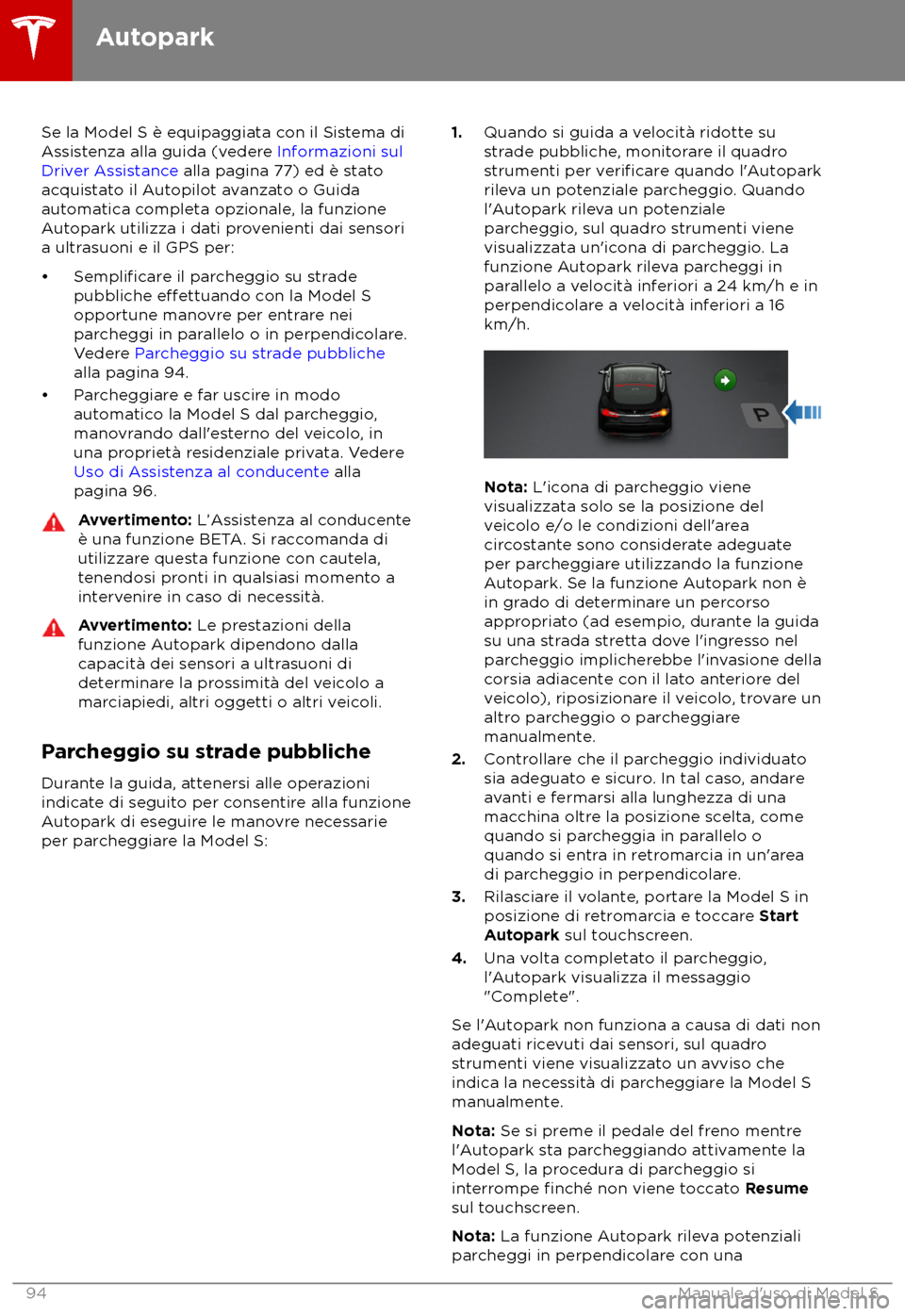 TESLA MODEL S 2018  Manuale del proprietario (in Italian) Se la Model S è equipaggiata con il Sistema di
As
sistenza alla guida (vedere Informazioni sul
Driver Assistance alla pagina 77) ed è stato
acquistato il Autopilot avanzato o Guida
automatica comple