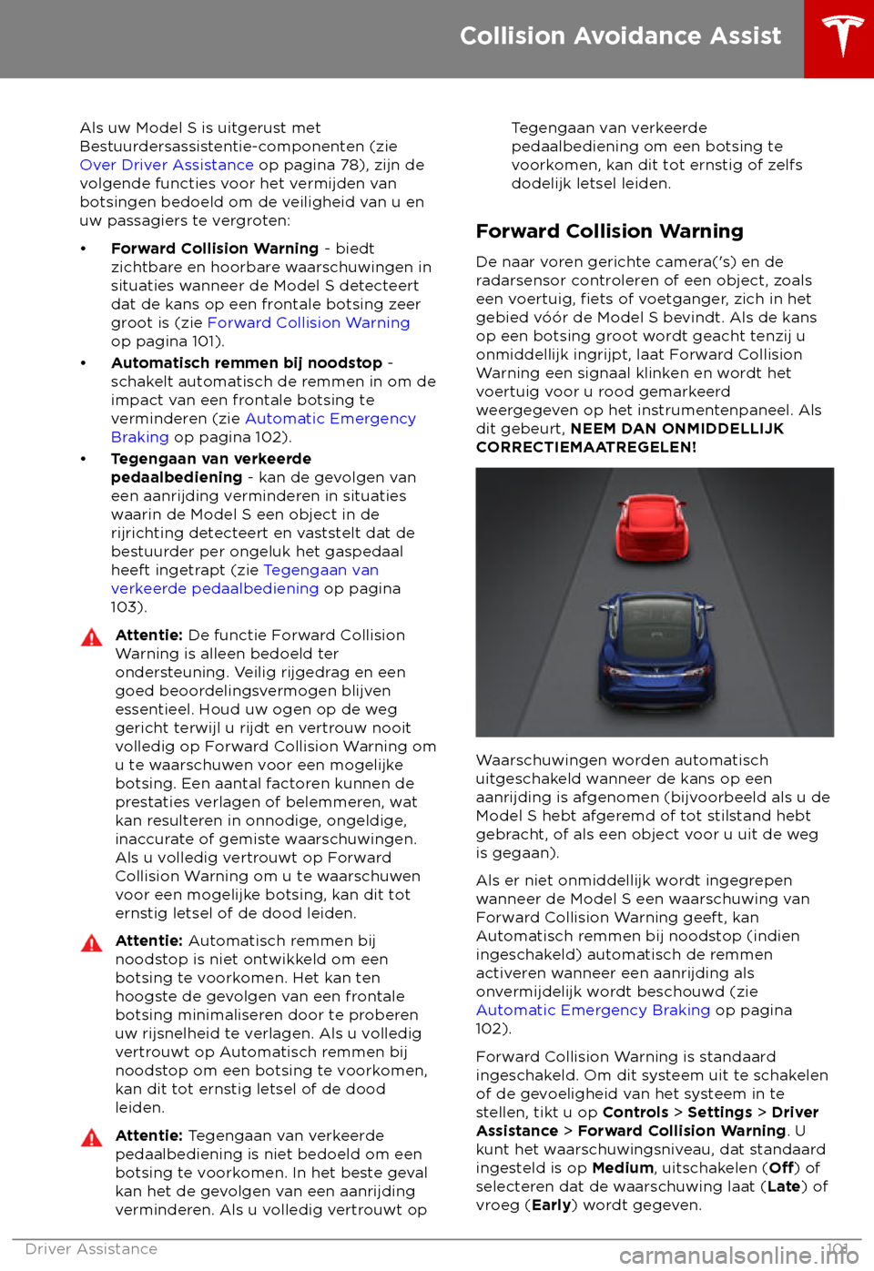 TESLA MODEL S 2018  Handleiding (in Dutch) Als uw Model S is uitgerust met
Bes
tuurdersassistentie-componenten (zie 
Over Driver Assistance op pagina 78), zijn de
volgende functies voor het vermijden van
botsingen bedoeld om de veiligheid van 