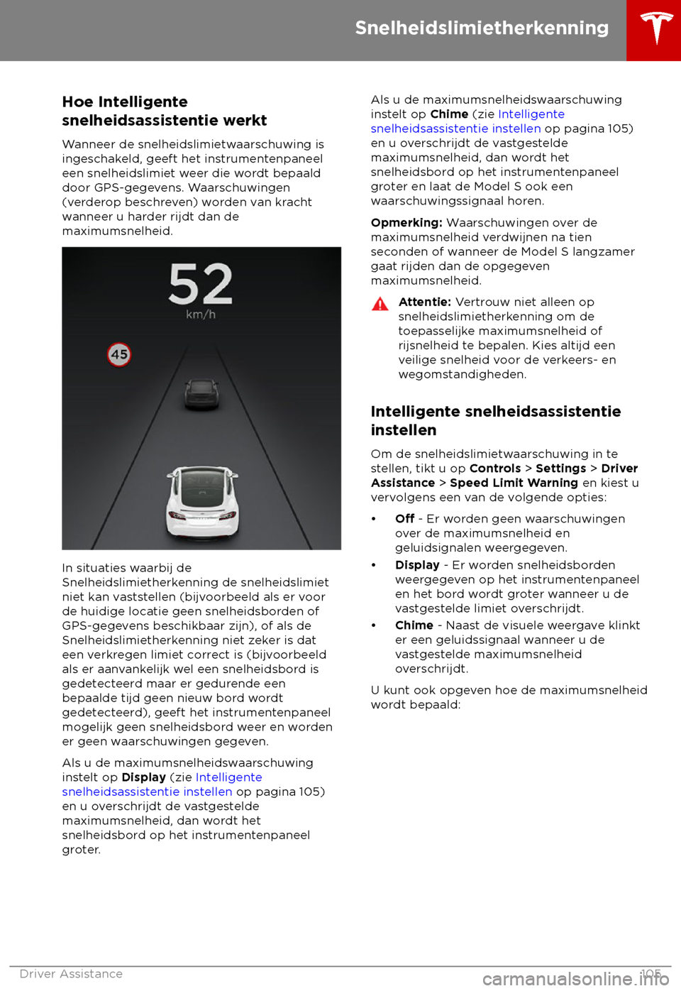 TESLA MODEL S 2018  Handleiding (in Dutch) Hoe Intelligente
snelheidsas
sistentie werkt
Wanneer de snelheidslimietwaarschuwing is
ingeschakeld, geeft het instrumentenpaneel
een snelheidslimiet weer die wordt bepaald
door GPS-gegevens. Waarschu