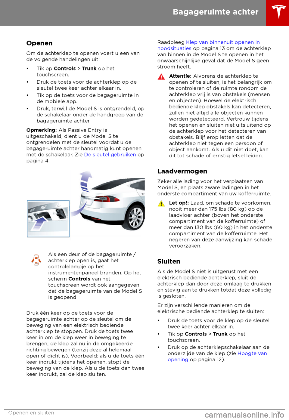 TESLA MODEL S 2018 Handleiding (in Dutch) Openen
Om de acht
erklep te openen voert u een van
de volgende handelingen uit:
TESLA MODEL S 2018 Handleiding (in Dutch) Openen
Om de acht
erklep te openen voert u een van
de volgende handelingen uit:
