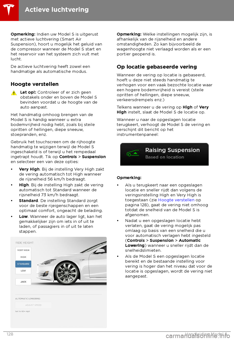 TESLA MODEL S 2018 Handleiding (in Dutch) Opmerking: Indien uw Model S is uit
gerust
met actieve luchtvering (Smart Air
Suspension), hoort u mogelijk het geluid van
de compressor wanneer de Model S start en
het reservoir van het systeem zich TESLA MODEL S 2018 Handleiding (in Dutch) Opmerking: Indien uw Model S is uit
gerust
met actieve luchtvering (Smart Air
Suspension), hoort u mogelijk het geluid van
de compressor wanneer de Model S start en
het reservoir van het systeem zich