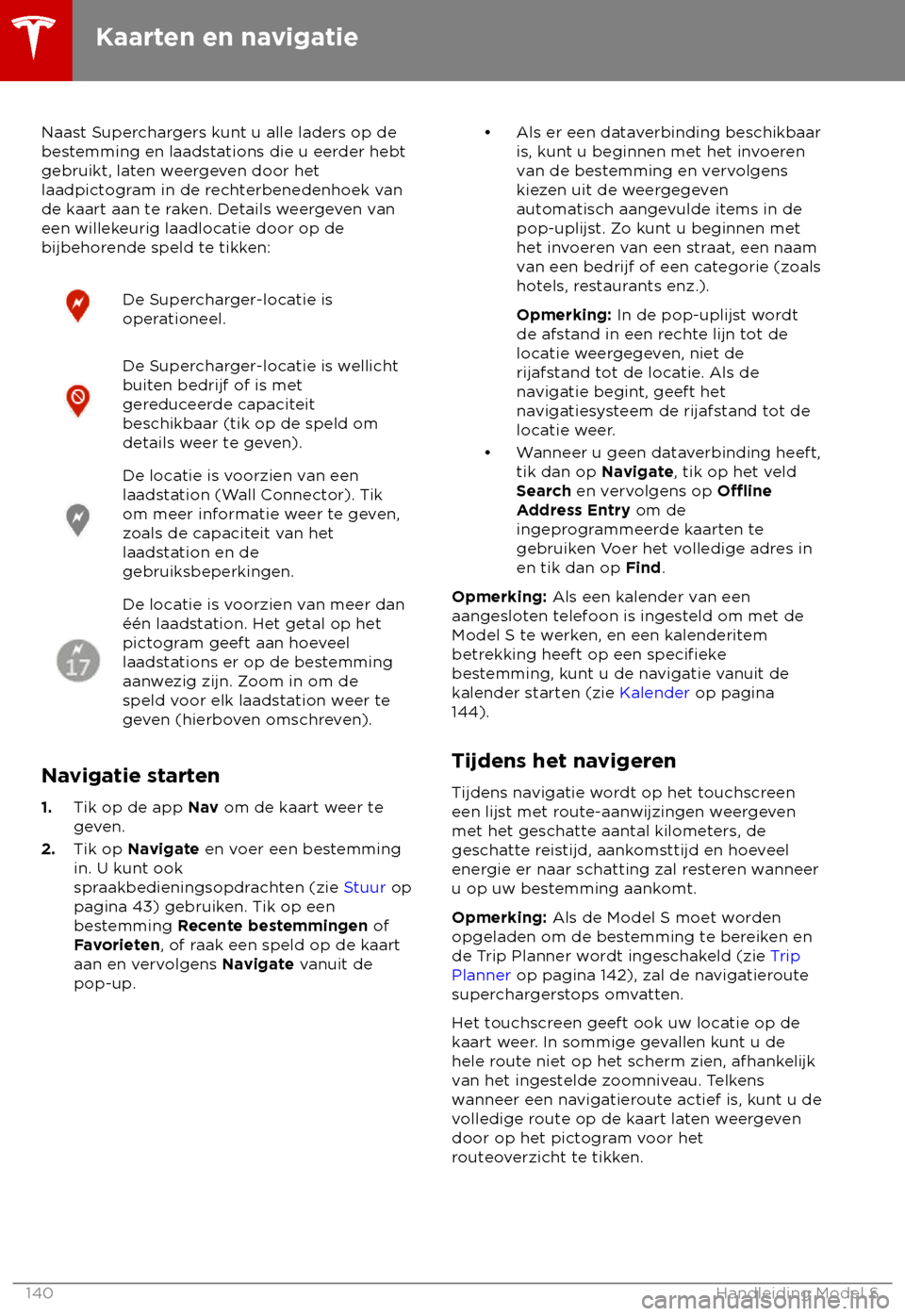 TESLA MODEL S 2018  Handleiding (in Dutch) Naast Superchargers kunt u alle laders op de
bes
temming en laadstations die u eerder hebt
gebruikt, laten weergeven door het
laadpictogram in de rechterbenedenhoek van
de kaart aan te raken. Details 