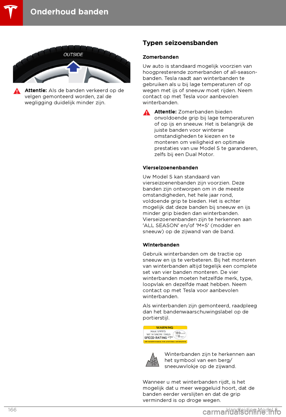 TESLA MODEL S 2018 Handleiding (in Dutch) Attentie: Als de banden v
erkeerd op de
velgen gemonteerd worden, zal de
wegligging duidelijk minder zijn. Typen seizoensbanden
Z
omerbanden
Uw auto is standaard mogelijk voorzien van
hoogpresterende TESLA MODEL S 2018 Handleiding (in Dutch) Attentie: Als de banden v
erkeerd op de
velgen gemonteerd worden, zal de
wegligging duidelijk minder zijn. Typen seizoensbanden
Z
omerbanden
Uw auto is standaard mogelijk voorzien van
hoogpresterende