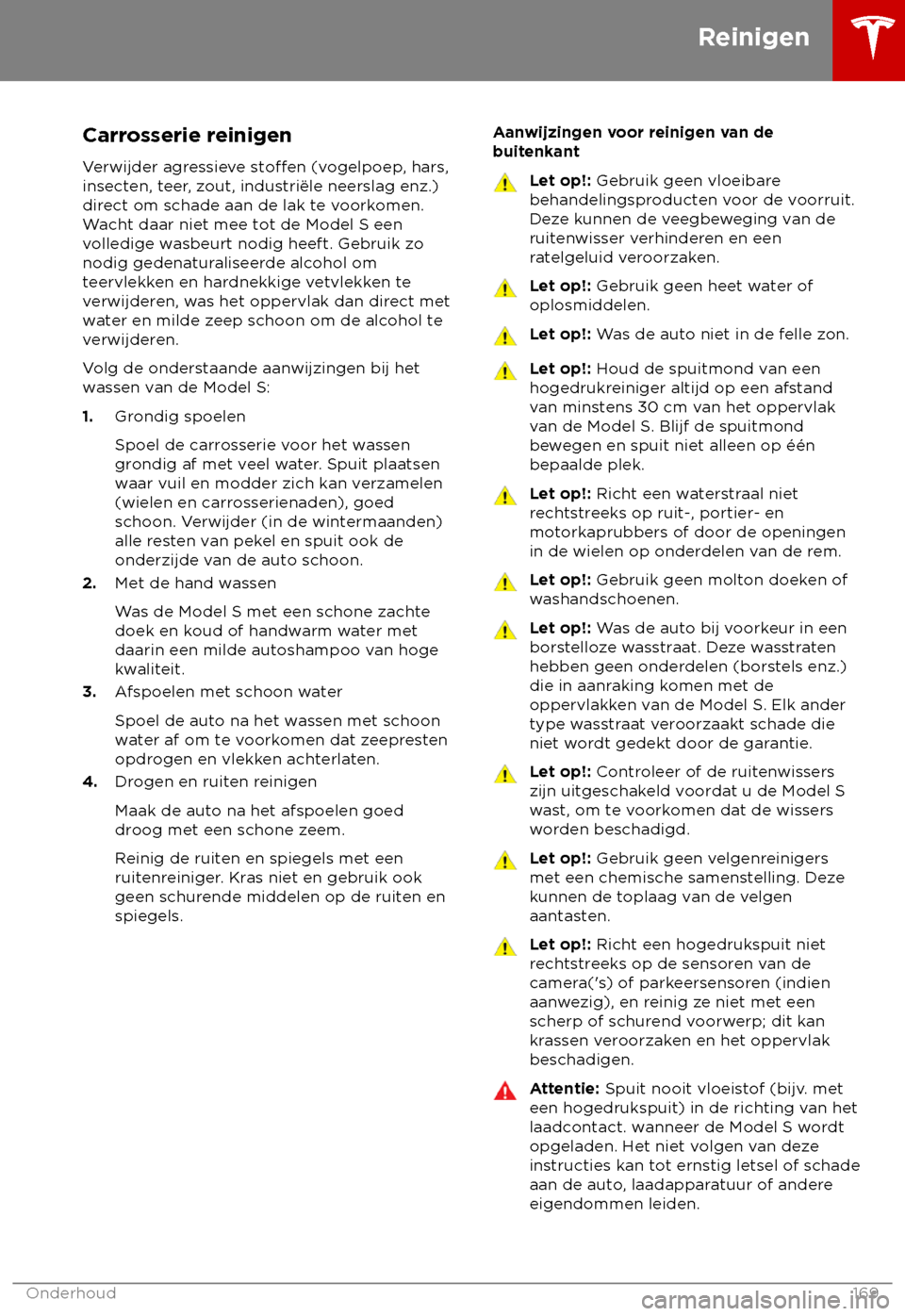 TESLA MODEL S 2018 Handleiding (in Dutch) Carrosserie reinigen
V erwijder agressieve stoffen
(vogelpoep, hars,
insecten, teer, zout, industri TESLA MODEL S 2018 Handleiding (in Dutch) Carrosserie reinigen
V erwijder agressieve stoffen
(vogelpoep, hars,
insecten, teer, zout, industri