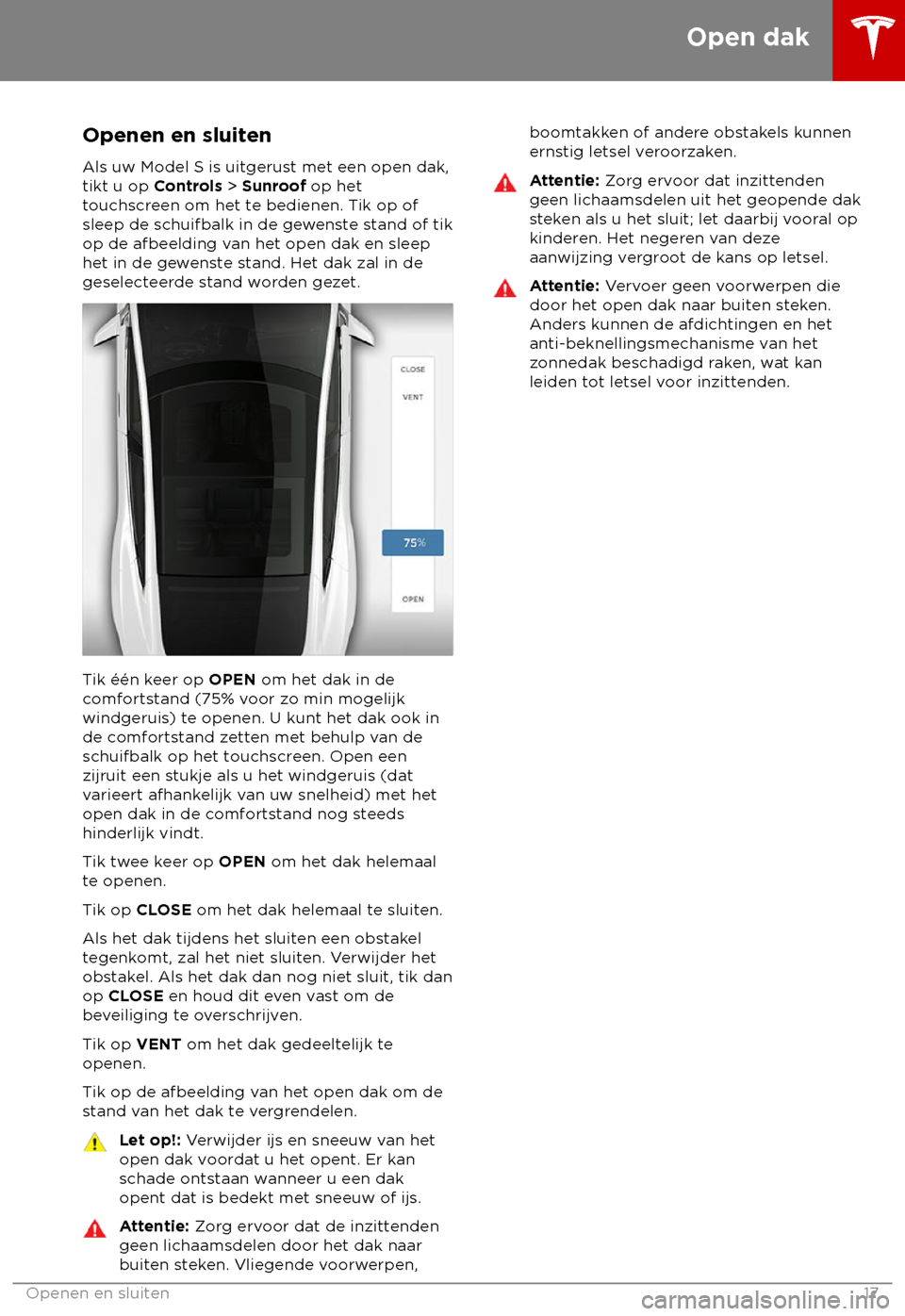 TESLA MODEL S 2018 Handleiding (in Dutch) Openen en sluiten
Als uw Model S is uit
gerust met een open dak,
tikt u op Controls > Sunroof op het
touchscreen om het te bedienen. Tik op of
sleep de schuifbalk in de gewenste stand of tik
op de afb TESLA MODEL S 2018 Handleiding (in Dutch) Openen en sluiten
Als uw Model S is uit
gerust met een open dak,
tikt u op Controls > Sunroof op het
touchscreen om het te bedienen. Tik op of
sleep de schuifbalk in de gewenste stand of tik
op de afb