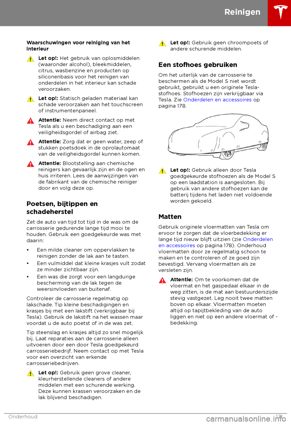 TESLA MODEL S 2018 Handleiding (in Dutch) Waarschuwingen voor reiniging van het
int
erieur Let op!: Het gebruik v
an oplosmiddelen
(waaronder alcohol), bleekmiddelen,
citrus, wasbenzine en producten op
siliconenbasis voor het reinigen van
on TESLA MODEL S 2018 Handleiding (in Dutch) Waarschuwingen voor reiniging van het
int
erieur Let op!: Het gebruik v
an oplosmiddelen
(waaronder alcohol), bleekmiddelen,
citrus, wasbenzine en producten op
siliconenbasis voor het reinigen van
on