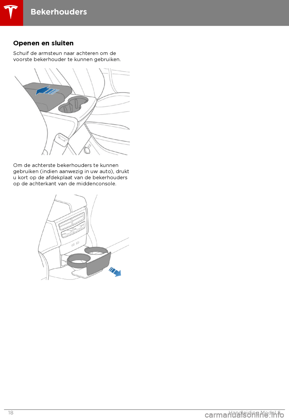 TESLA MODEL S 2018  Handleiding (in Dutch) Openen en sluiten
Schuif de arms
teun naar achteren om de
voorste bekerhouder te kunnen gebruiken. Om de achterste bekerhouders te kunnen
gebruik
 en (indien aanwezig in uw auto), drukt
u kort op de a