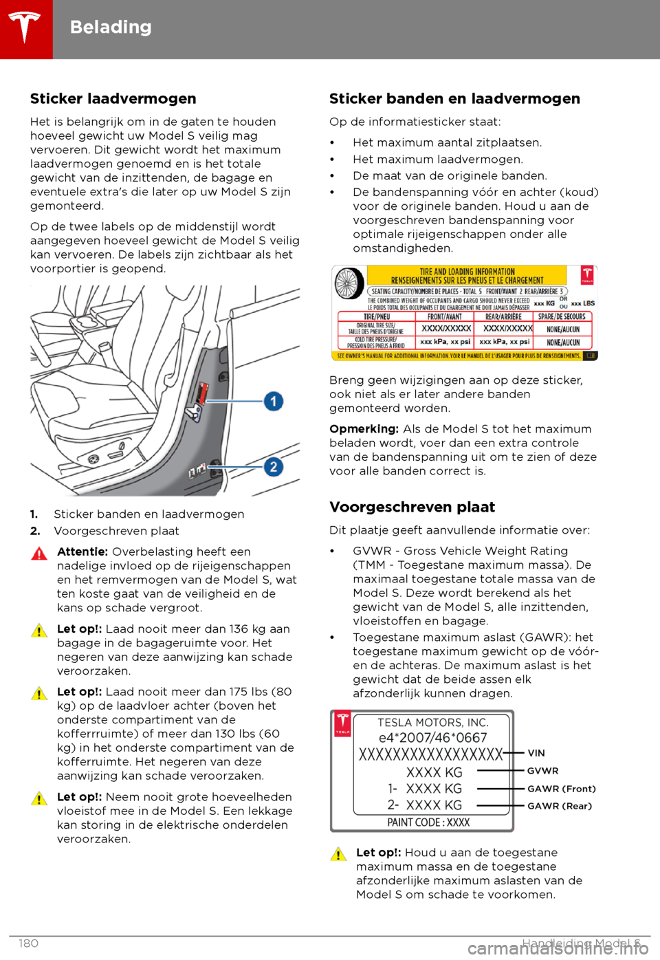 TESLA MODEL S 2018  Handleiding (in Dutch) Sticker laadvermogen
Het is belangrijk om in de ga ten te houden
hoeveel gewicht uw Model S veilig mag
vervoeren. Dit gewicht wordt het maximum
laadvermogen genoemd en is het totale
gewicht van de inz