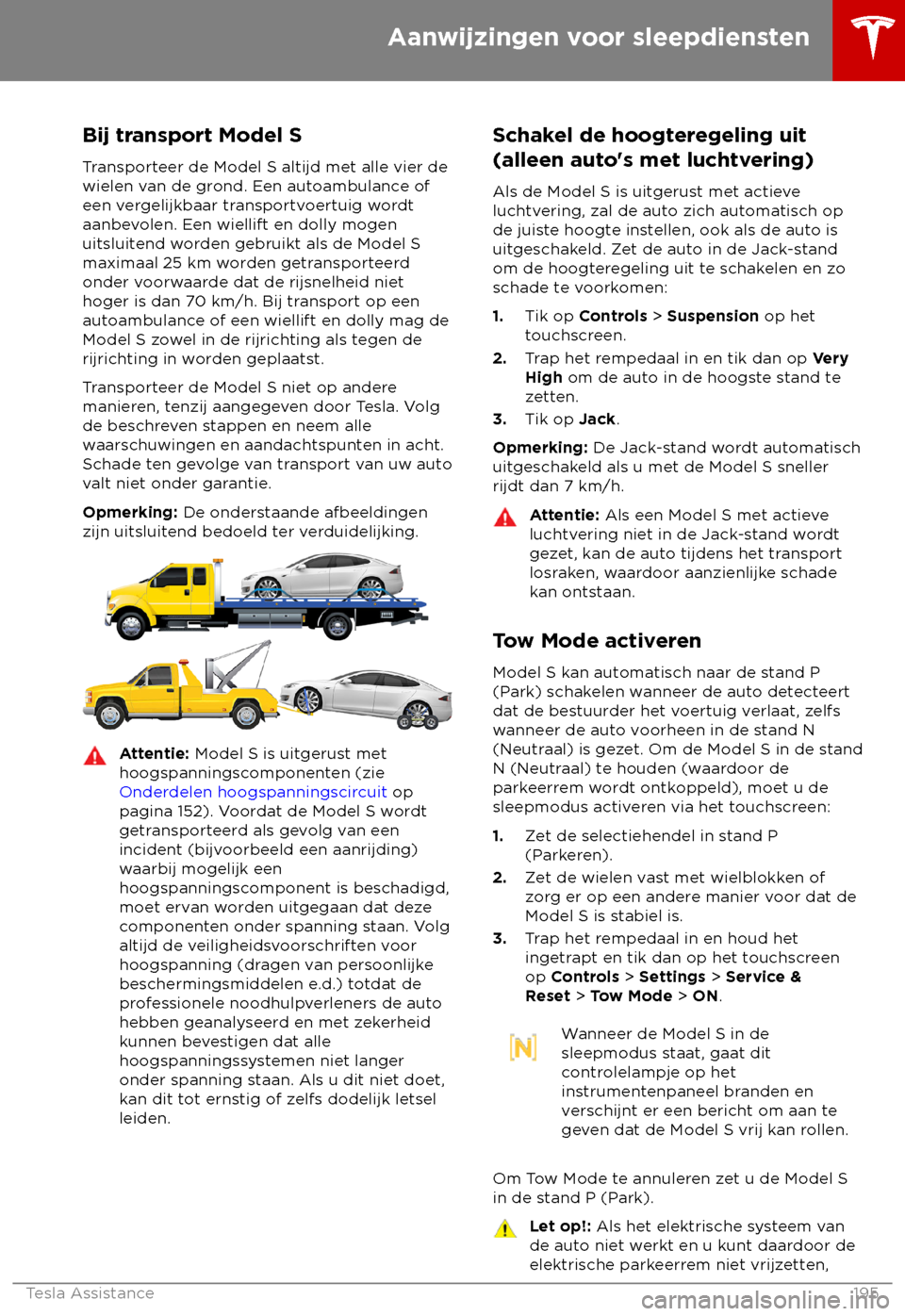 TESLA MODEL S 2018 Handleiding (in Dutch) Bij transport Model S
T ransporteer de Model S altijd met alle vier de
wielen van de grond. Een autoambulance of
een vergelijkbaar transportvoertuig wordt
aanbevolen. Een wiellift en dolly mogen
uitsl TESLA MODEL S 2018 Handleiding (in Dutch) Bij transport Model S
T ransporteer de Model S altijd met alle vier de
wielen van de grond. Een autoambulance of
een vergelijkbaar transportvoertuig wordt
aanbevolen. Een wiellift en dolly mogen
uitsl