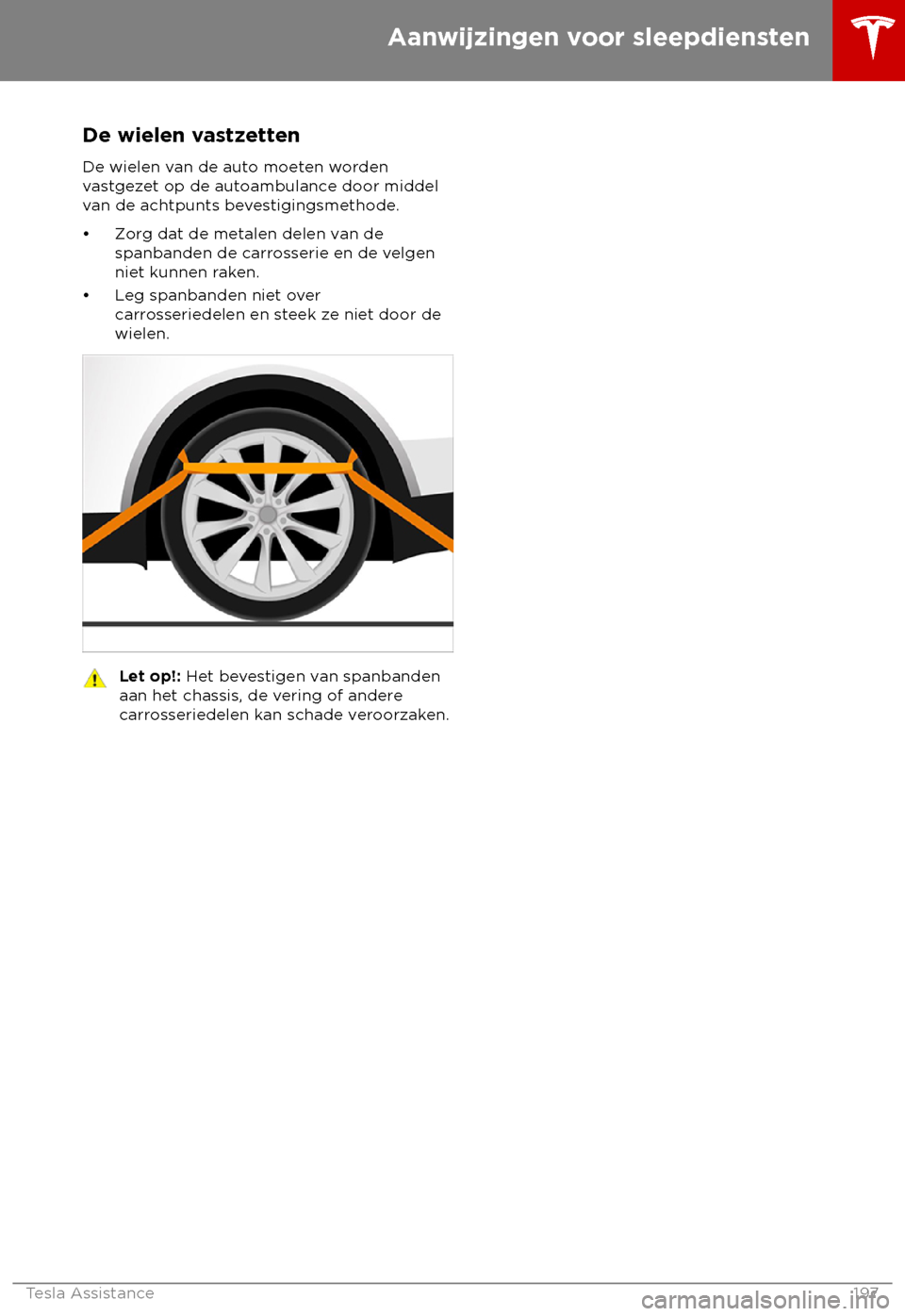 TESLA MODEL S 2018  Handleiding (in Dutch) De wielen vastzetten
De wielen v an de auto moeten worden
vastgezet op de autoambulance door middel
van de achtpunts bevestigingsmethode.
