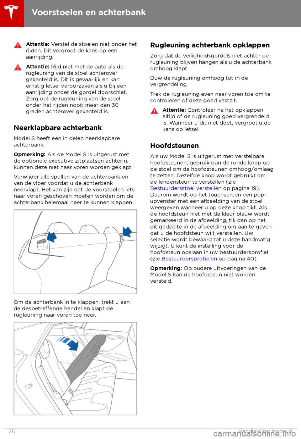 TESLA MODEL S 2018  Handleiding (in Dutch) Attentie: V
erstel de stoelen niet onder het
rijden. Dit vergroot de kans op een
aanrijding. Attentie: Rijd niet met de aut

o als de
rugleuning van de stoel achterover
gekanteld is. Dit is gevaarlijk