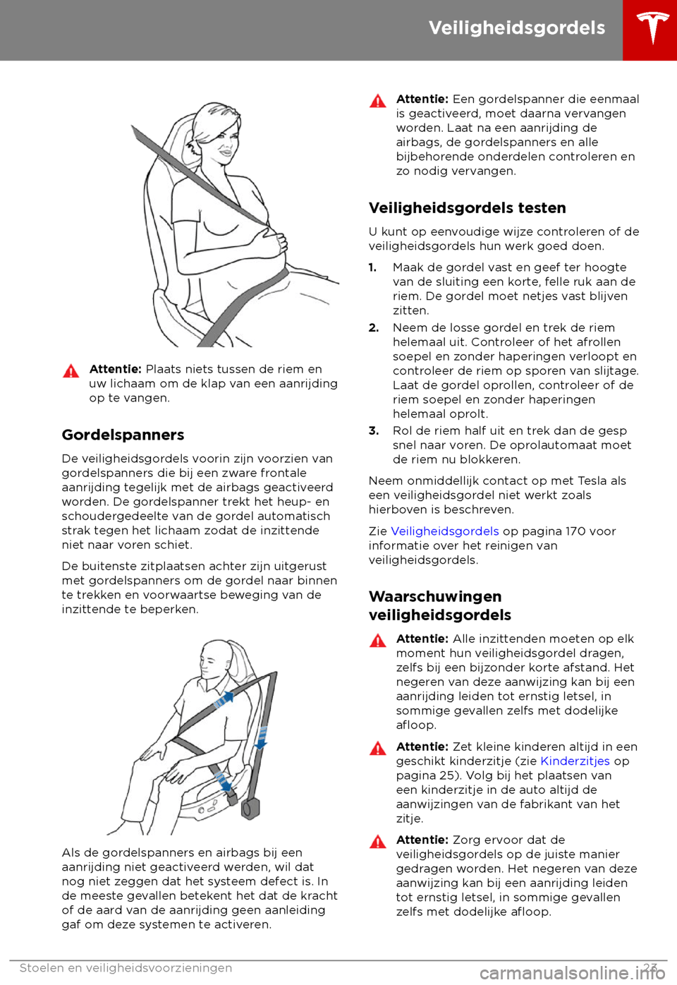 TESLA MODEL S 2018 Handleiding (in Dutch) Attentie: Plaa
ts niets tussen de riem en
uw lichaam om de klap van een aanrijding
op te vangen.
Gordelspanners
De v
eiligheidsgordels voorin zijn voorzien van
gordelspanners die bij een zware fronta TESLA MODEL S 2018 Handleiding (in Dutch) Attentie: Plaa
ts niets tussen de riem en
uw lichaam om de klap van een aanrijding
op te vangen.
Gordelspanners
De v
eiligheidsgordels voorin zijn voorzien van
gordelspanners die bij een zware fronta