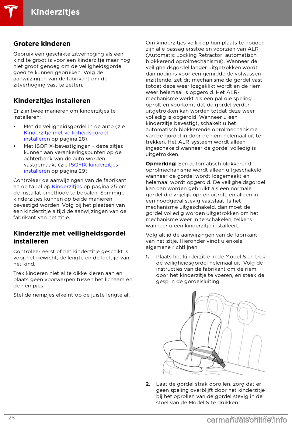 TESLA MODEL S 2018  Handleiding (in Dutch) Grotere kinderen
Gebruik een geschik
te zitverhoging als een
kind te groot is voor een kinderzitje maar nog
niet groot genoeg om de veiligheidsgordel
goed te kunnen gebruiken. Volg de
aanwijzingen van