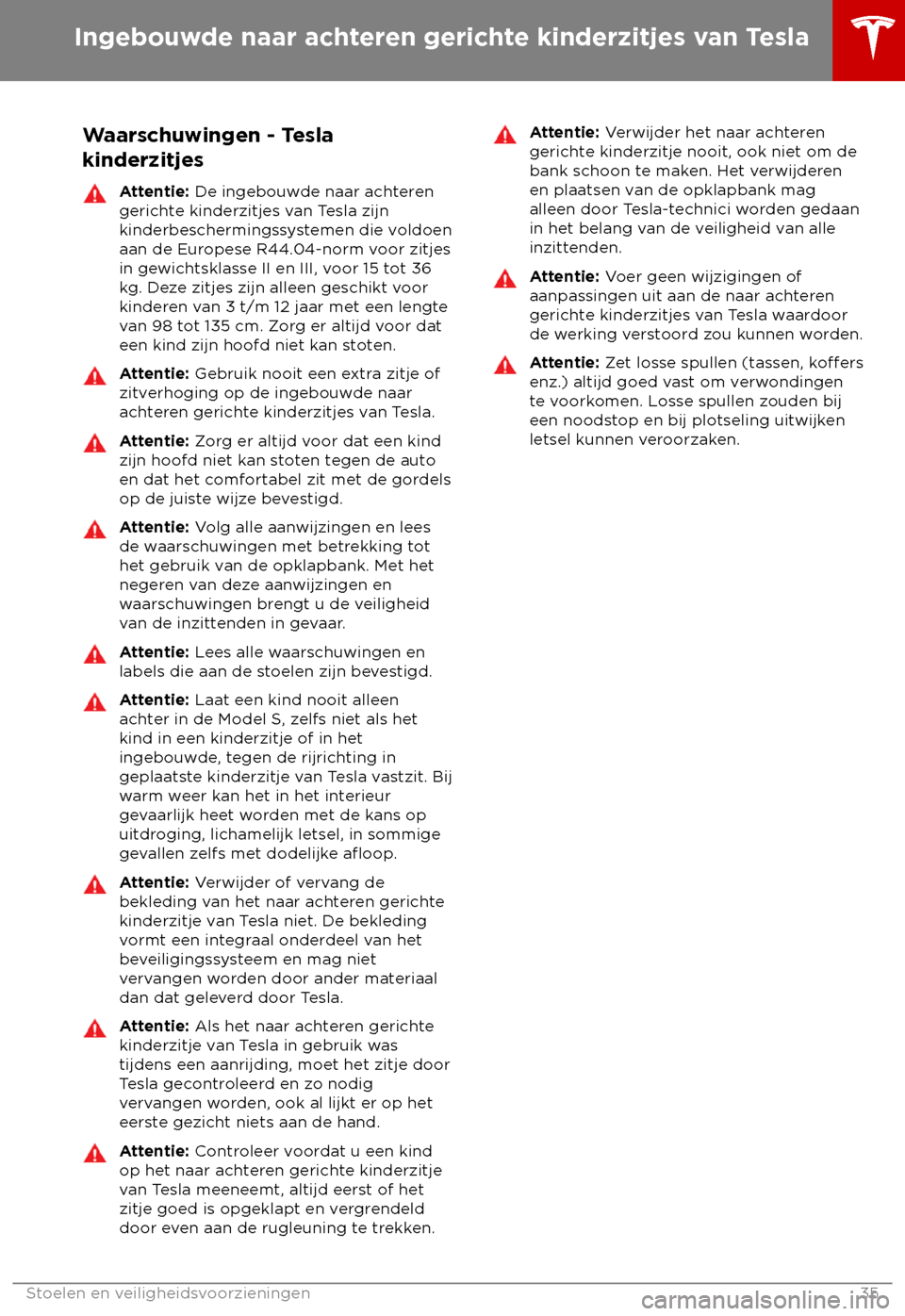 TESLA MODEL S 2018  Handleiding (in Dutch) Waarschuwingen - Tesla
kinder
zitjes Attentie: De ingebouw

de naar achteren
gerichte kinderzitjes van Tesla zijn
kinderbeschermingssystemen die voldoen
aan de Europese R44.04-norm voor zitjes
in gewi