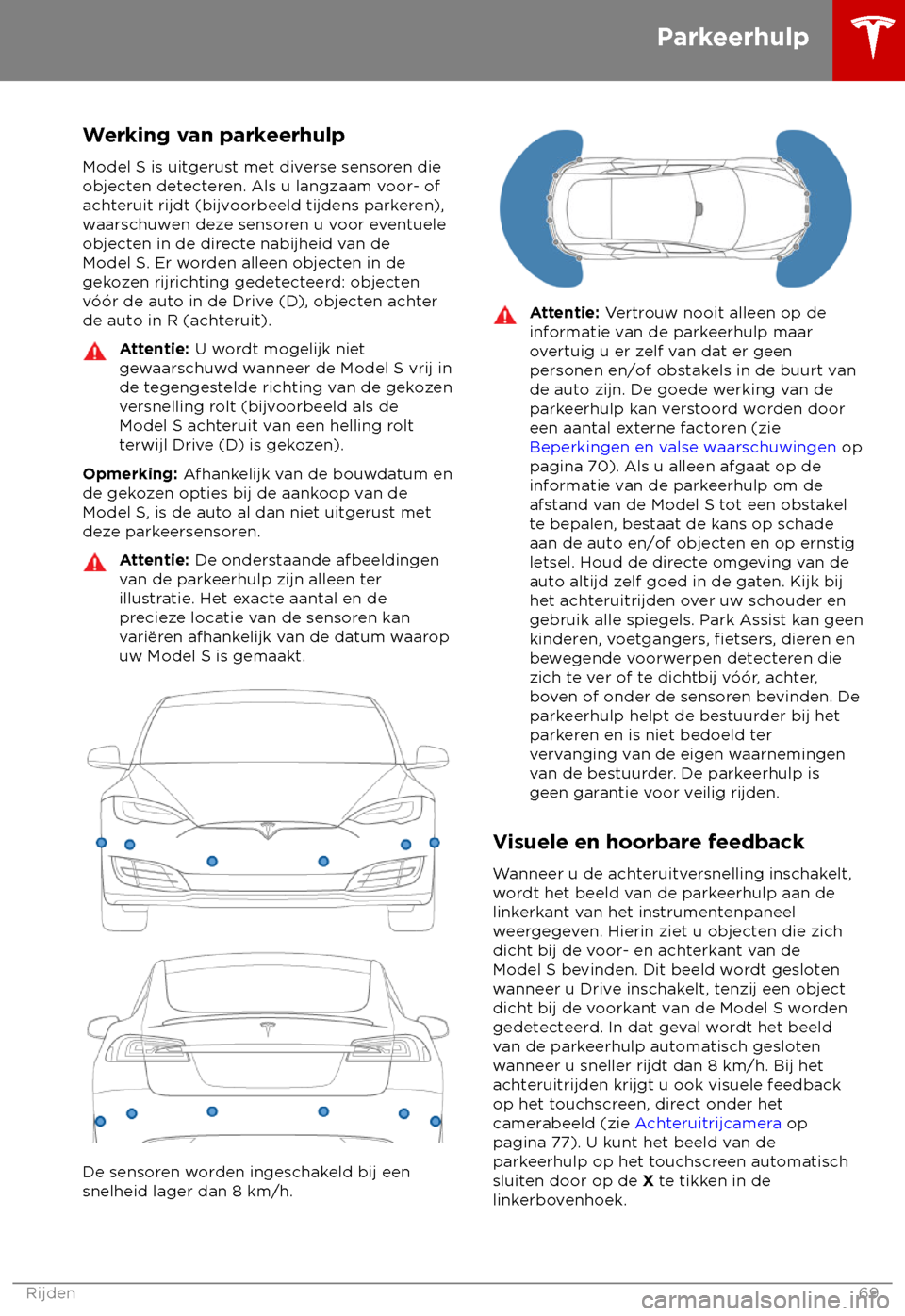 TESLA MODEL S 2018  Handleiding (in Dutch) Werking van parkeerhulp
Model S is uit
gerust met diverse sensoren die
objecten detecteren. Als u langzaam voor- of
achteruit rijdt (bijvoorbeeld tijdens parkeren),
waarschuwen deze sensoren u voor ev