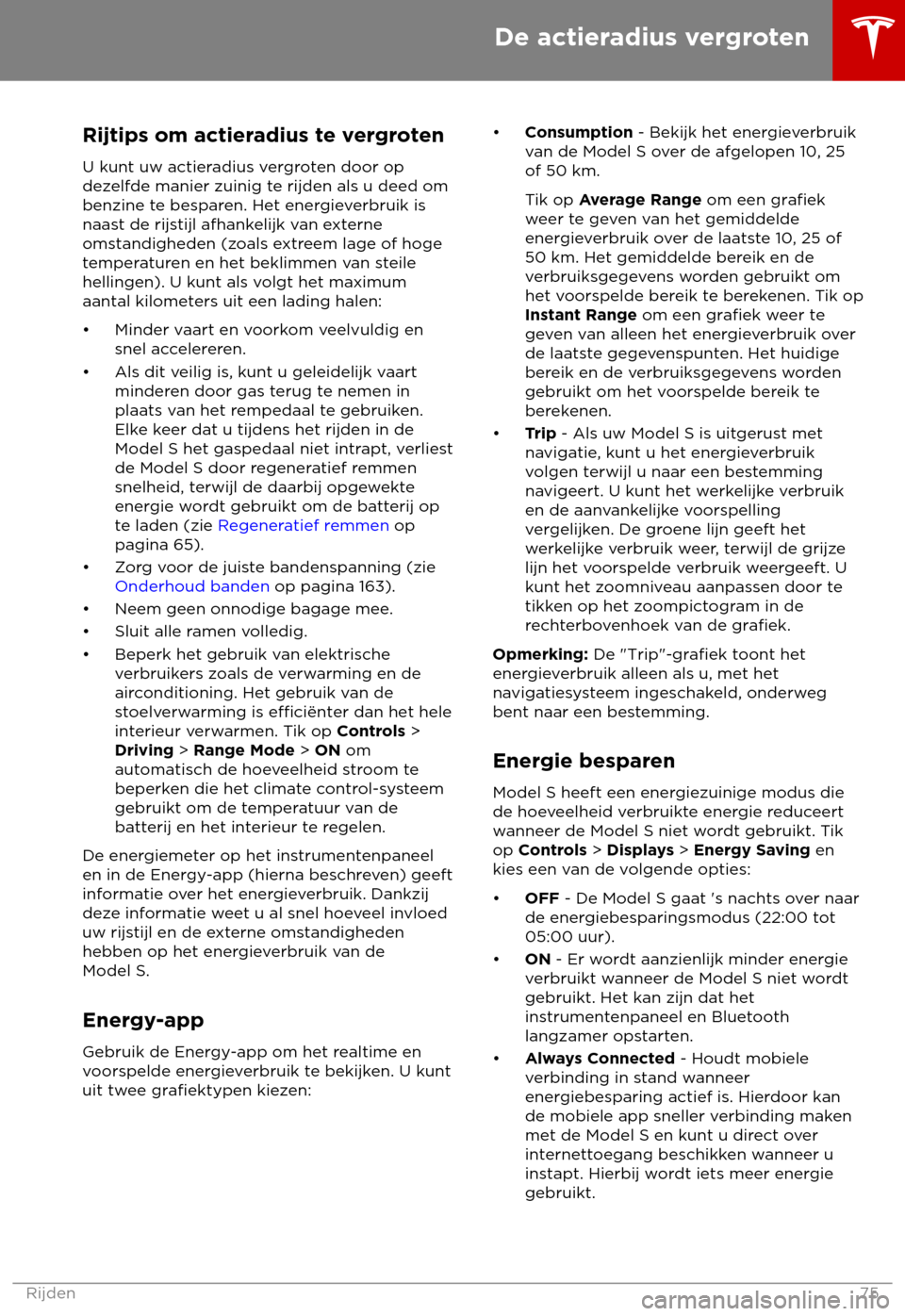 TESLA MODEL S 2018  Handleiding (in Dutch) Rijtips om actieradius te vergroten
U k unt uw actieradius vergroten door op
dezelfde manier zuinig te rijden als u deed om
benzine te besparen. Het energieverbruik is
naast de rijstijl afhankelijk va