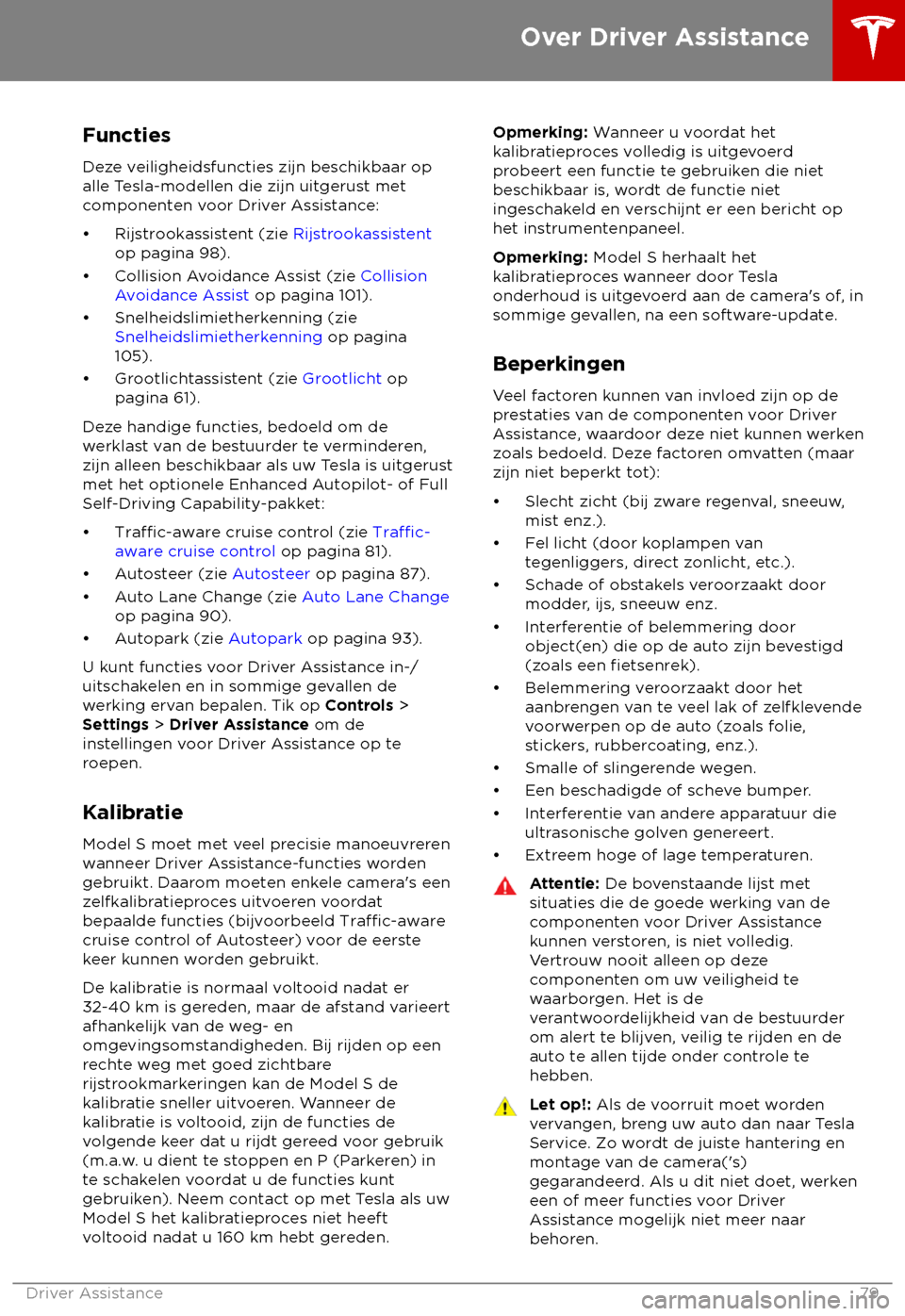 TESLA MODEL S 2018 Handleiding (in Dutch) Functies
De
ze veiligheidsfuncties zijn beschikbaar op
alle Tesla-modellen die zijn uitgerust met
componenten voor Driver Assistance:
TESLA MODEL S 2018 Handleiding (in Dutch) Functies
De
ze veiligheidsfuncties zijn beschikbaar op
alle Tesla-modellen die zijn uitgerust met
componenten voor Driver Assistance: