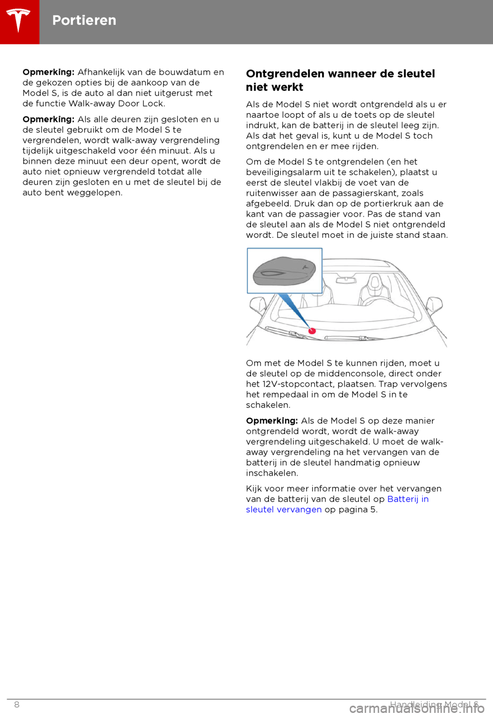 TESLA MODEL S 2018  Handleiding (in Dutch) Opmerking: A
fhankelijk van de bouwdatum en
de gekozen opties bij de aankoop van de
Model S, is de auto al dan niet uitgerust met
de functie Walk-away Door Lock.
Opmerking: Als alle deuren zijn geslot