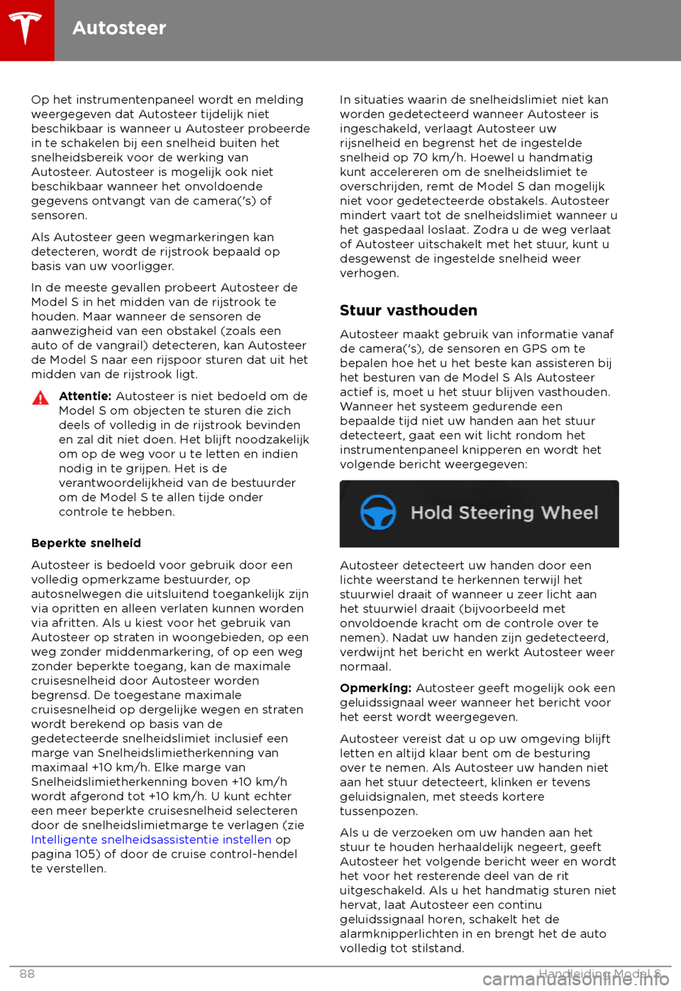TESLA MODEL S 2018 Handleiding (in Dutch) Op het instrumentenpaneel wordt en melding
w
eergegeven dat Autosteer tijdelijk niet
beschikbaar is wanneer u Autosteer probeerde
in te schakelen bij een snelheid buiten het
snelheidsbereik voor de we TESLA MODEL S 2018 Handleiding (in Dutch) Op het instrumentenpaneel wordt en melding
w
eergegeven dat Autosteer tijdelijk niet
beschikbaar is wanneer u Autosteer probeerde
in te schakelen bij een snelheid buiten het
snelheidsbereik voor de we