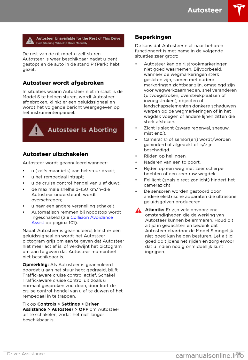 TESLA MODEL S 2018  Handleiding (in Dutch) De rest van de rit moet u zelf sturen.
A
utosteer is weer beschikbaar nadat u bent
gestopt en de auto in de stand P (Park) hebt
gezet.
Autosteer wordt afgebroken
In situaties waarin Autosteer niet in 
