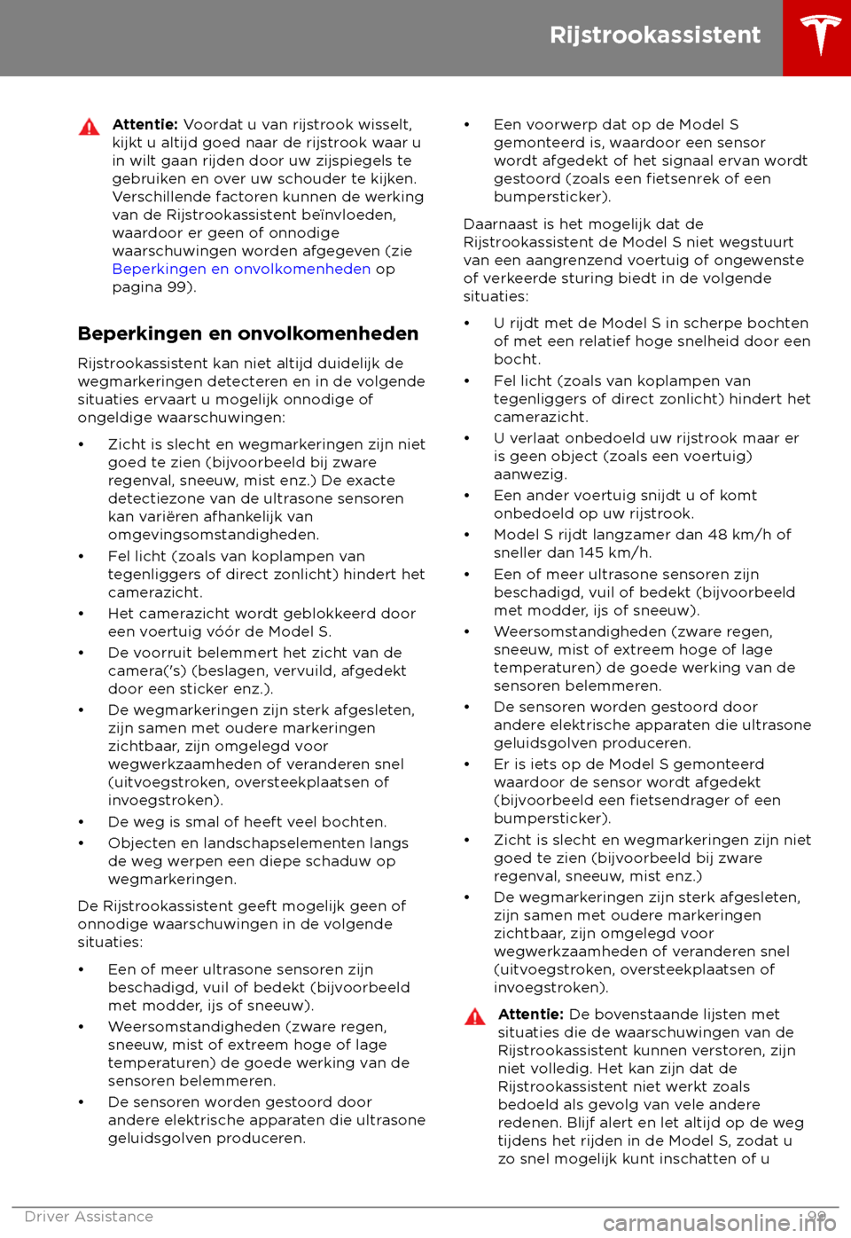 TESLA MODEL S 2018  Handleiding (in Dutch) Attentie: V
oordat u van rijstrook wisselt,
kijkt u altijd goed naar de rijstrook waar u
in wilt gaan rijden door uw zijspiegels te
gebruiken en over uw schouder te kijken.
Verschillende factoren kunn