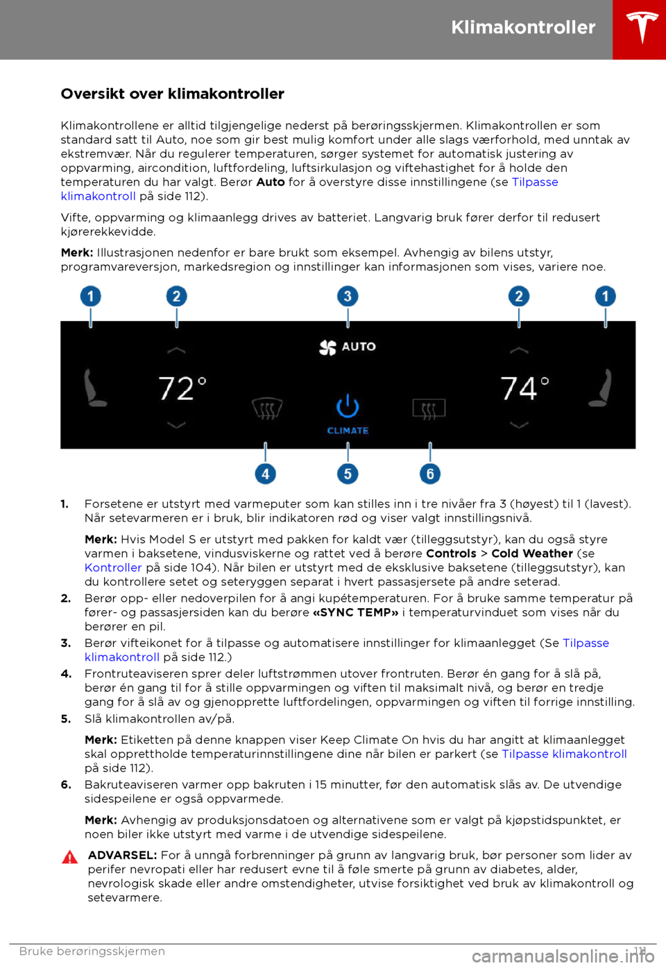 TESLA MODEL S 2018 Brukerhåndbok (in Norwegian) Oversikt over klimakontroller
Klimak ontrollene er alltid tilgjengelige nederst på ber TESLA MODEL S 2018 Brukerhåndbok (in Norwegian) Oversikt over klimakontroller
Klimak ontrollene er alltid tilgjengelige nederst på ber