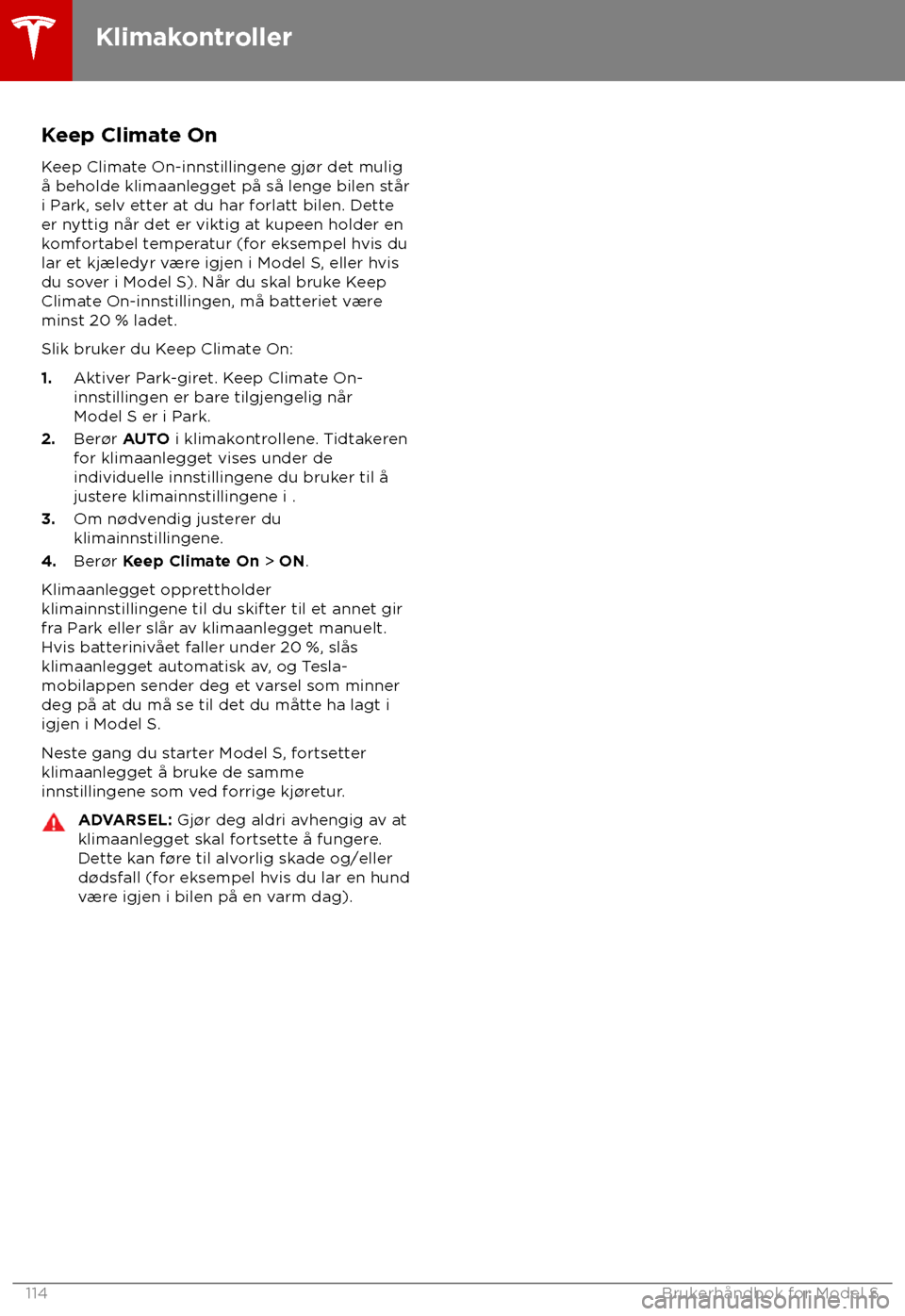 TESLA MODEL S 2018 Brukerhåndbok (in Norwegian) Keep Climate On
K eep Climate On-innstillingene gj TESLA MODEL S 2018 Brukerhåndbok (in Norwegian) Keep Climate On
K eep Climate On-innstillingene gj