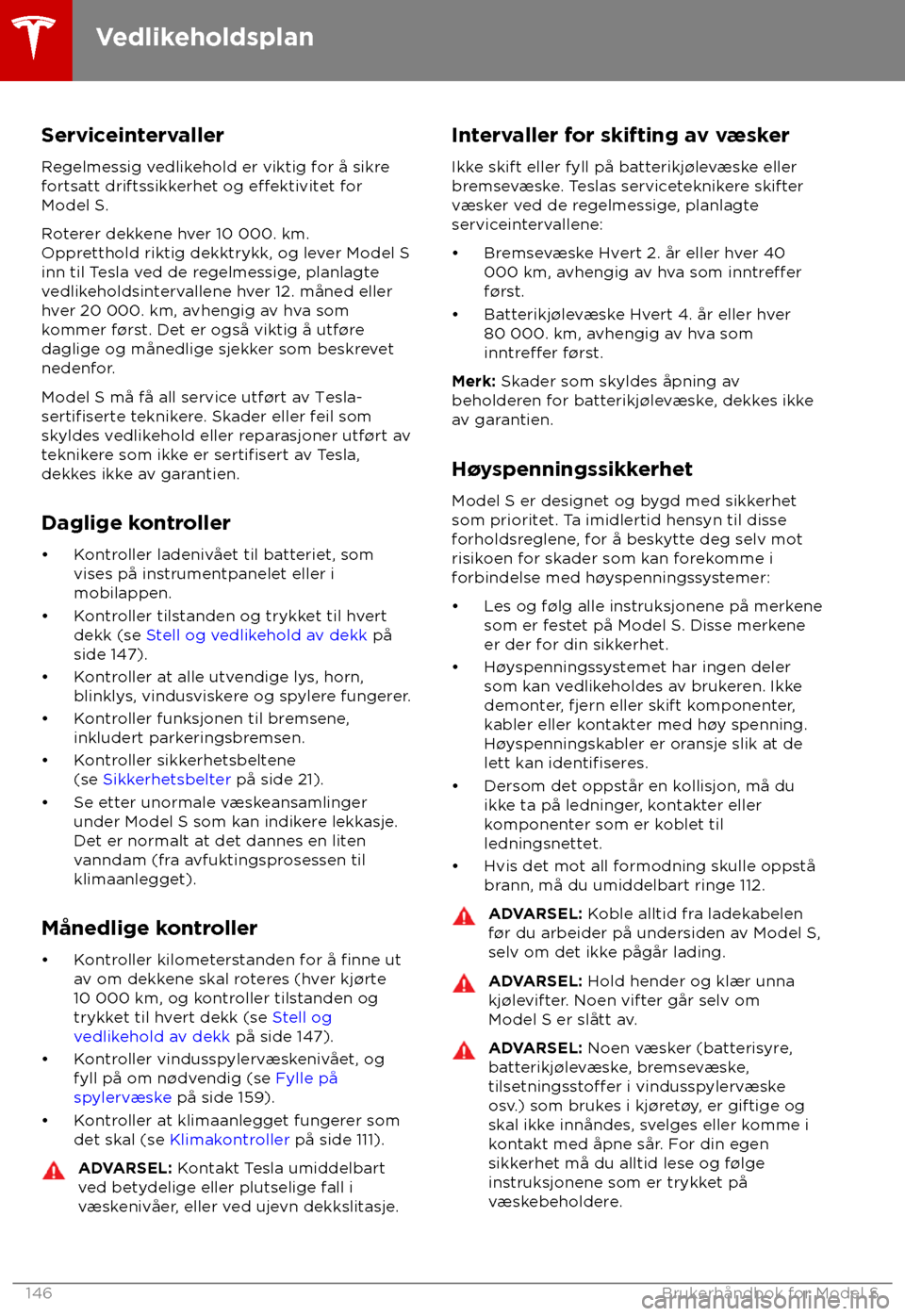 TESLA MODEL S 2018 Brukerhåndbok (in Norwegian) Serviceintervaller
R egelmessig vedlikehold er viktig for å sikre
fortsatt driftssikkerhet og
e TESLA MODEL S 2018 Brukerhåndbok (in Norwegian) Serviceintervaller
R egelmessig vedlikehold er viktig for å sikre
fortsatt driftssikkerhet og
e