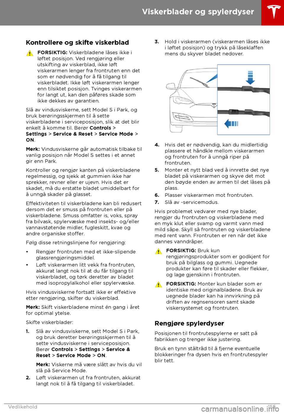 TESLA MODEL S 2018 Brukerhåndbok (in Norwegian) Kontrollere og skifte viskerblad
FORSIKTIG: V
iskerbladene låses ikke i
l TESLA MODEL S 2018 Brukerhåndbok (in Norwegian) Kontrollere og skifte viskerblad
FORSIKTIG: V
iskerbladene låses ikke i
l