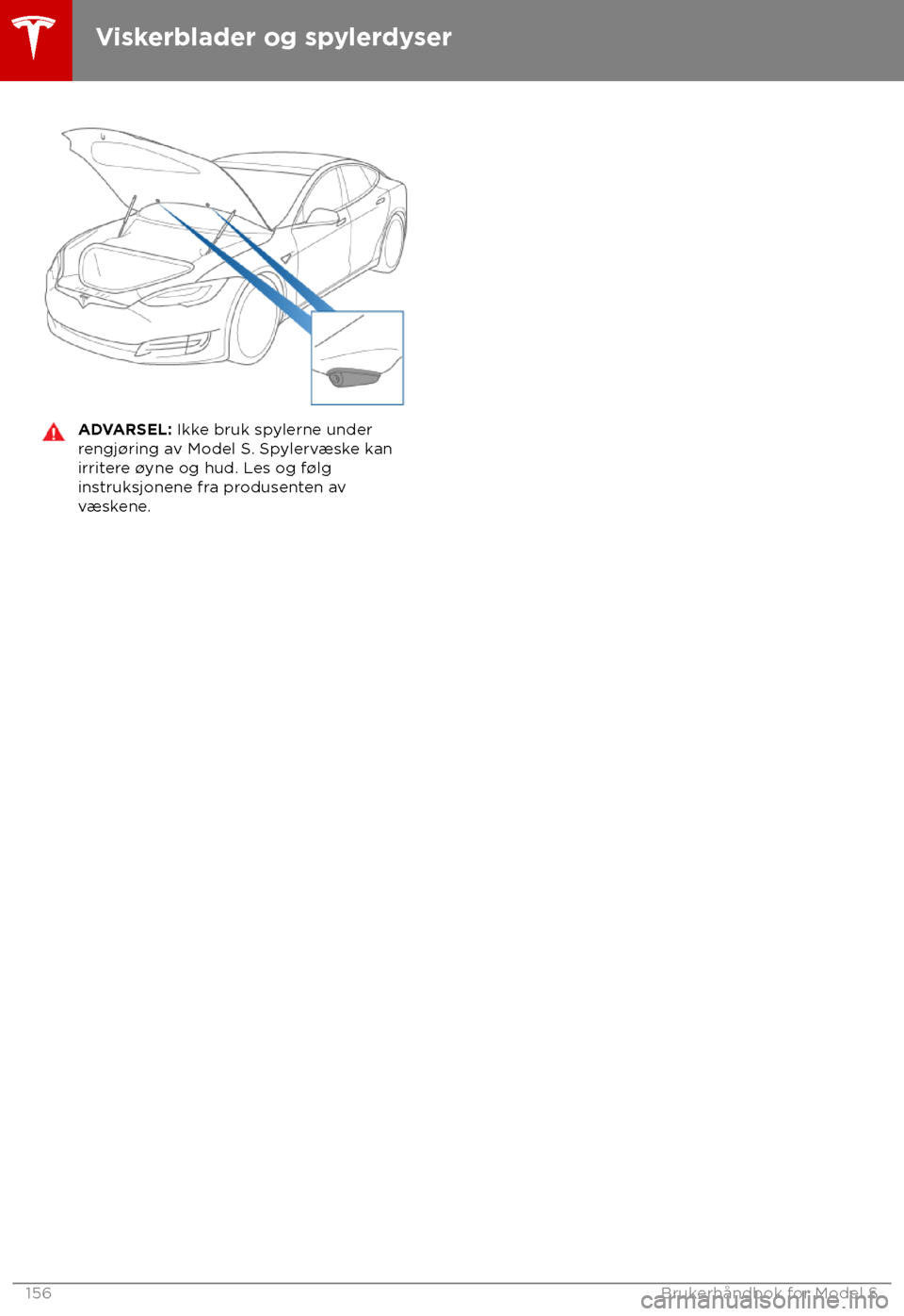TESLA MODEL S 2018 Brukerhåndbok (in Norwegian) ADVARSEL: Ikk
e bruk spylerne under
rengj TESLA MODEL S 2018 Brukerhåndbok (in Norwegian) ADVARSEL: Ikk
e bruk spylerne under
rengj