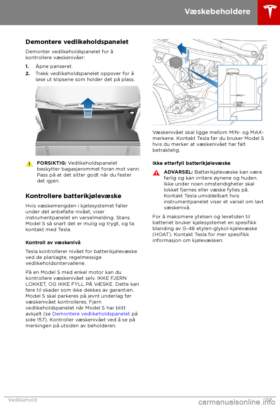 TESLA MODEL S 2018 Brukerhåndbok (in Norwegian) Demontere vedlikeholdspanelet
Demont er vedlikeholdspanelet for å
kontrollere væskenivåer:
1. TESLA MODEL S 2018 Brukerhåndbok (in Norwegian) Demontere vedlikeholdspanelet
Demont er vedlikeholdspanelet for å
kontrollere væskenivåer:
1.