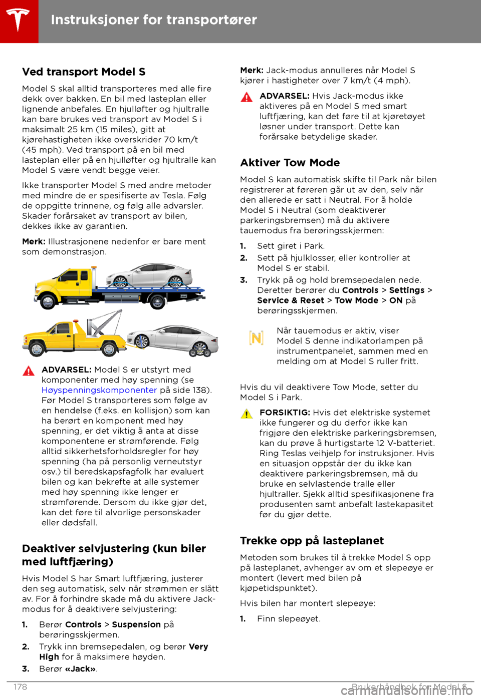 TESLA MODEL S 2018 Brukerhåndbok (in Norwegian) Ved transport Model S
Model S sk al alltid transporteres med alle fire
dekk over bakken. En bil med lasteplan eller
lignende anbef
ales. En hjull TESLA MODEL S 2018 Brukerhåndbok (in Norwegian) Ved transport Model S
Model S sk al alltid transporteres med alle fire
dekk over bakken. En bil med lasteplan eller
lignende anbef
ales. En hjull