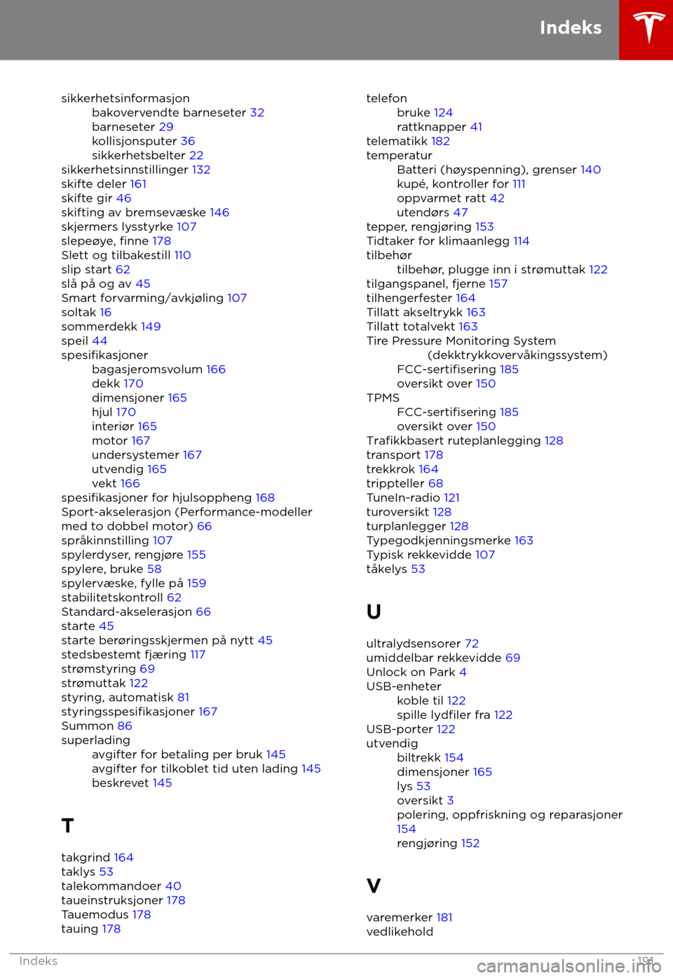 TESLA MODEL S 2018  Brukerhåndbok (in Norwegian) sikkerhetsinformasjon
bakovervendte barneseter 32
barneset er 29
kollisjonsputer 36
sikkerhetsbelter 22
sikkerhetsinnstillinger 132
skift
 e deler 161
skifte gir 46
skifting av bremsevæske 146
skjerm