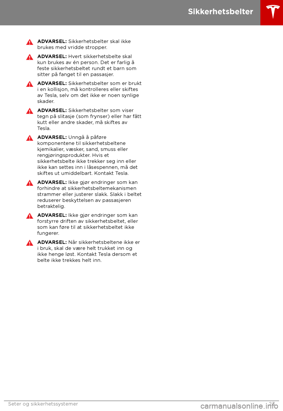 TESLA MODEL S 2018  Brukerhåndbok (in Norwegian) ADVARSEL: Sikk
erhetsbelter skal ikke
brukes med vridde stropper. ADVARSEL: Hv

ert sikkerhetsbelte skal
kun brukes av 