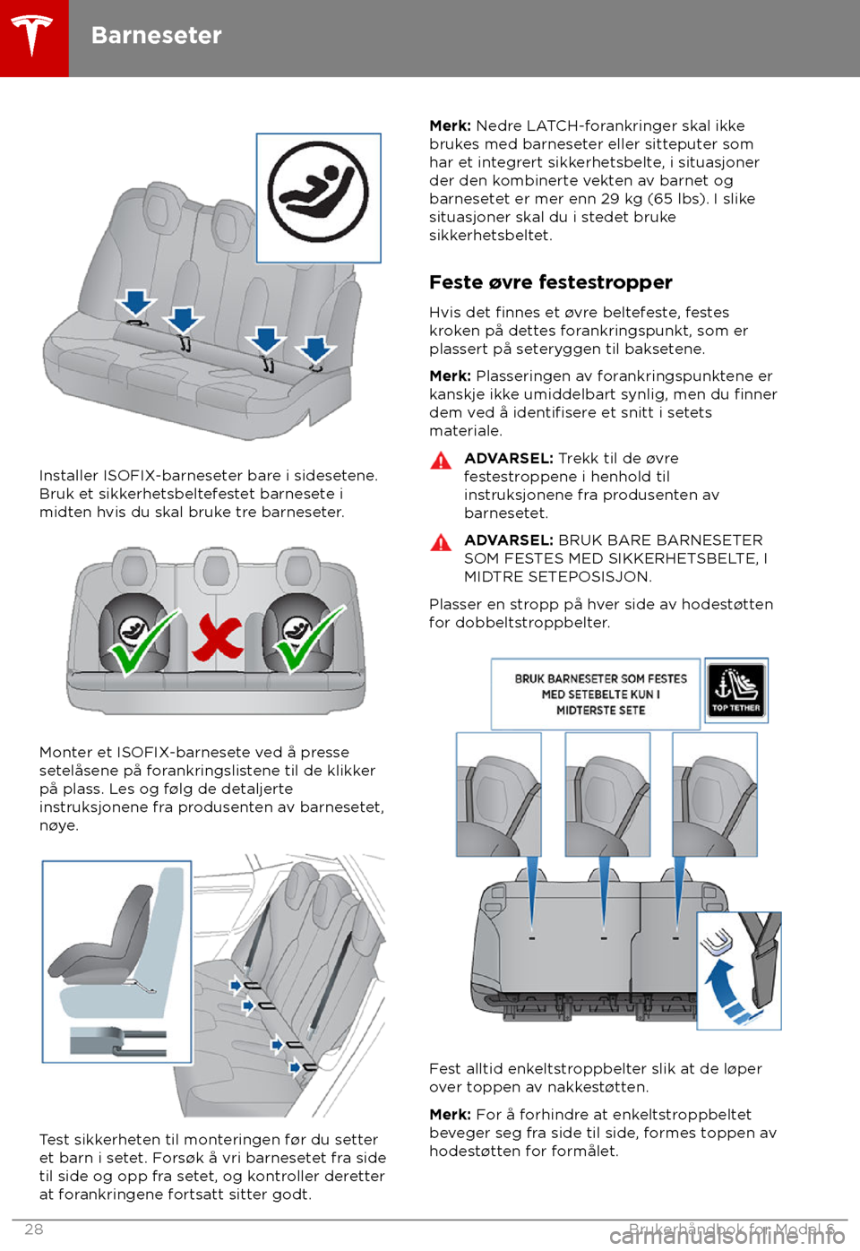 TESLA MODEL S 2018  Brukerhåndbok (in Norwegian) Installer ISOFIX-barneseter bare i sidesetene.
Bruk et sikk
erhetsbeltefestet barnesete i
midten hvis du skal bruke tre barneseter. Monter et ISOFIX-barnesete ved å presse
set

elåsene på forankrin