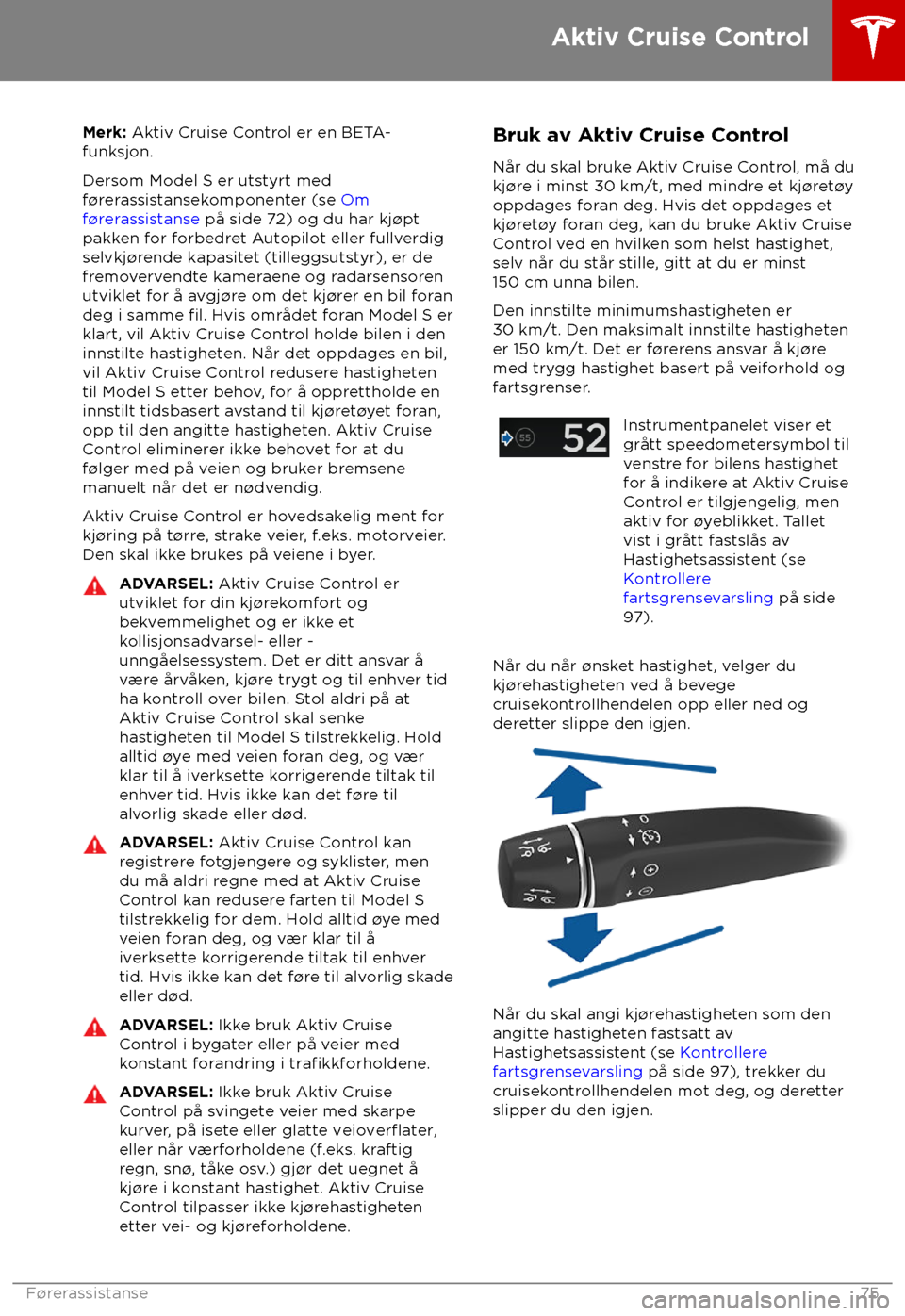 TESLA MODEL S 2018 Brukerhåndbok (in Norwegian) Merk: Aktiv Cruise Control er en BETA-
funksjon.
Dersom Model S er utstyrt med
f TESLA MODEL S 2018 Brukerhåndbok (in Norwegian) Merk: Aktiv Cruise Control er en BETA-
funksjon.
Dersom Model S er utstyrt med
f
