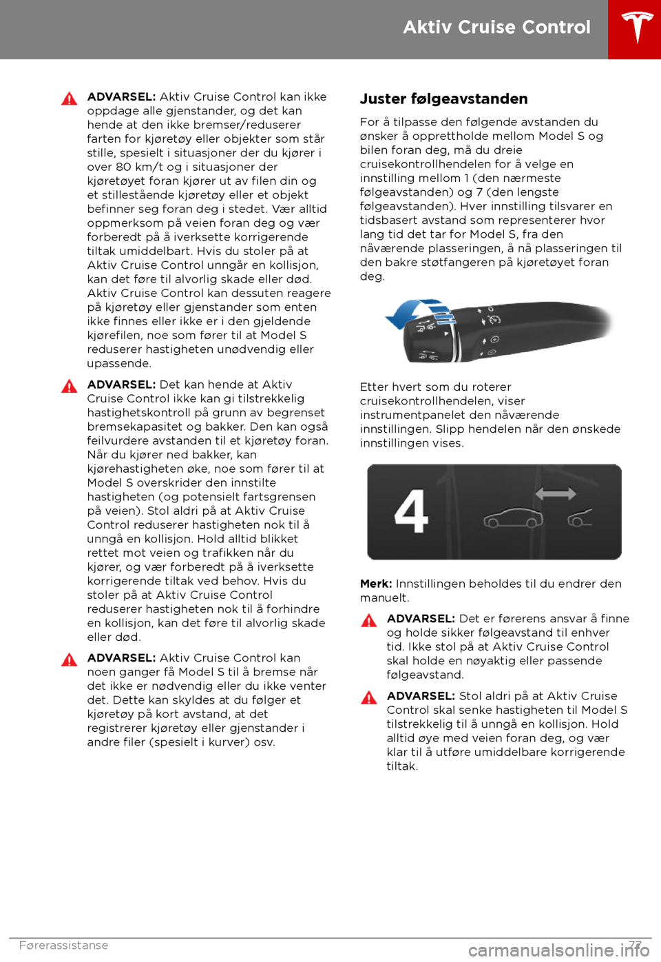 TESLA MODEL S 2018 Brukerhåndbok (in Norwegian) ADVARSEL: Ak
tiv Cruise Control kan ikke
oppdage alle gjenstander, og det kan
hende at den ikke bremser/reduserer
farten for kj TESLA MODEL S 2018 Brukerhåndbok (in Norwegian) ADVARSEL: Ak
tiv Cruise Control kan ikke
oppdage alle gjenstander, og det kan
hende at den ikke bremser/reduserer
farten for kj