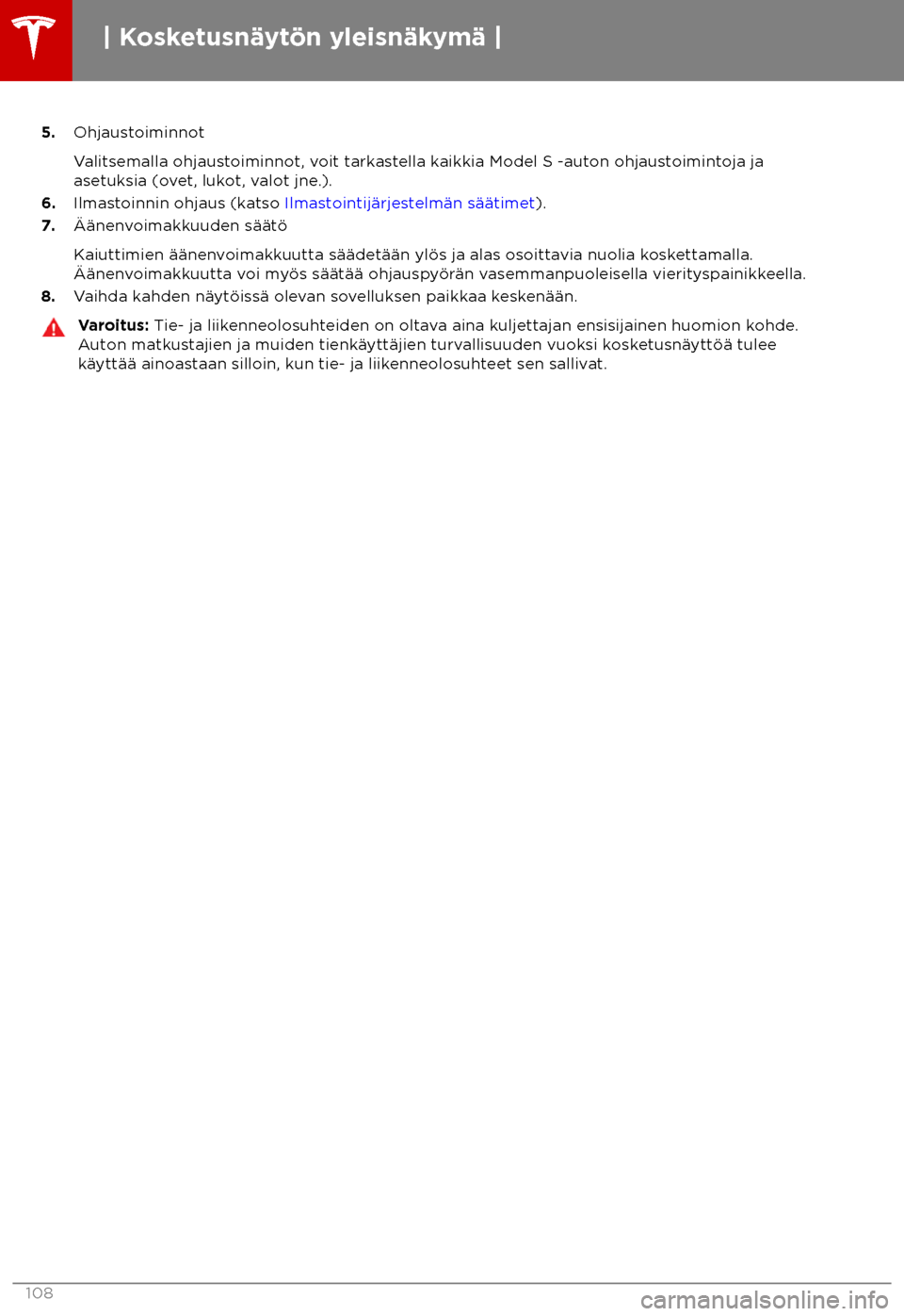 TESLA MODEL S 2018  Omistajan käsikirja (in Finnish)  5.
Ohjaus toiminnot
Valitsemalla ohjaustoiminnot, voit tarkastella kaikkia Model S -auton ohjaustoimintoja ja
asetuksia (ovet, lukot, valot jne.).
6. Ilmastoinnin ohjaus (katso Ilmastointij